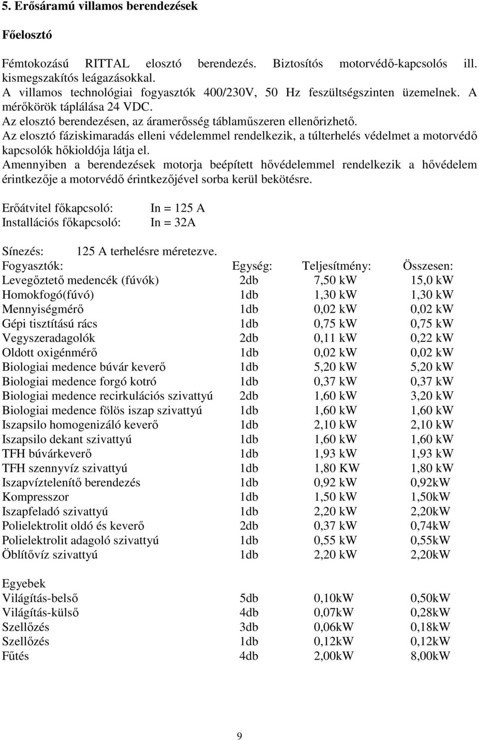 Az elosztó fáziskimaradás elleni védelemmel rendelkezik, a túlterhelés védelmet a motorvédő kapcsolók hőkioldója látja el.