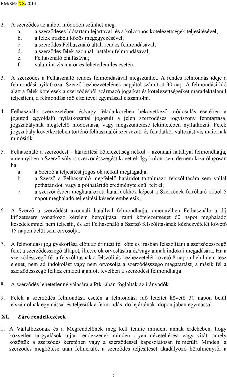 A szerződés a Felhasználó rendes felmondásával megszűnhet. A rendes felmondás ideje a felmondási nyilatkozat Szerző kézhezvételének napjától számított 30 nap.
