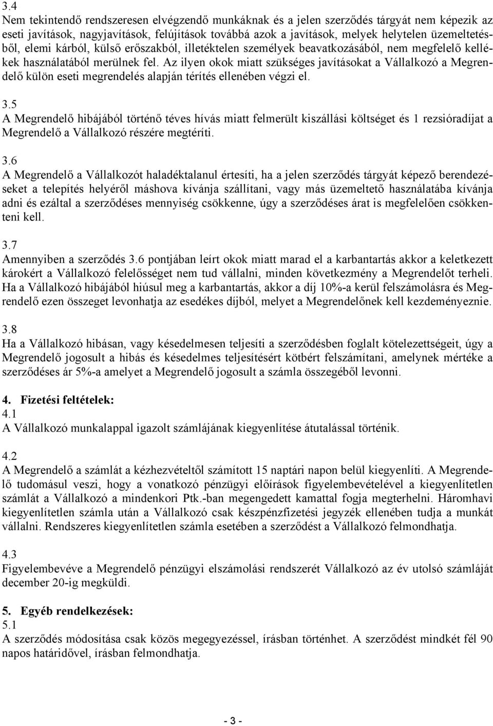 Az ilyen okok miatt szükséges javításokat a Vállalkozó a Megrendelő külön eseti megrendelés alapján térítés ellenében végzi el. 3.