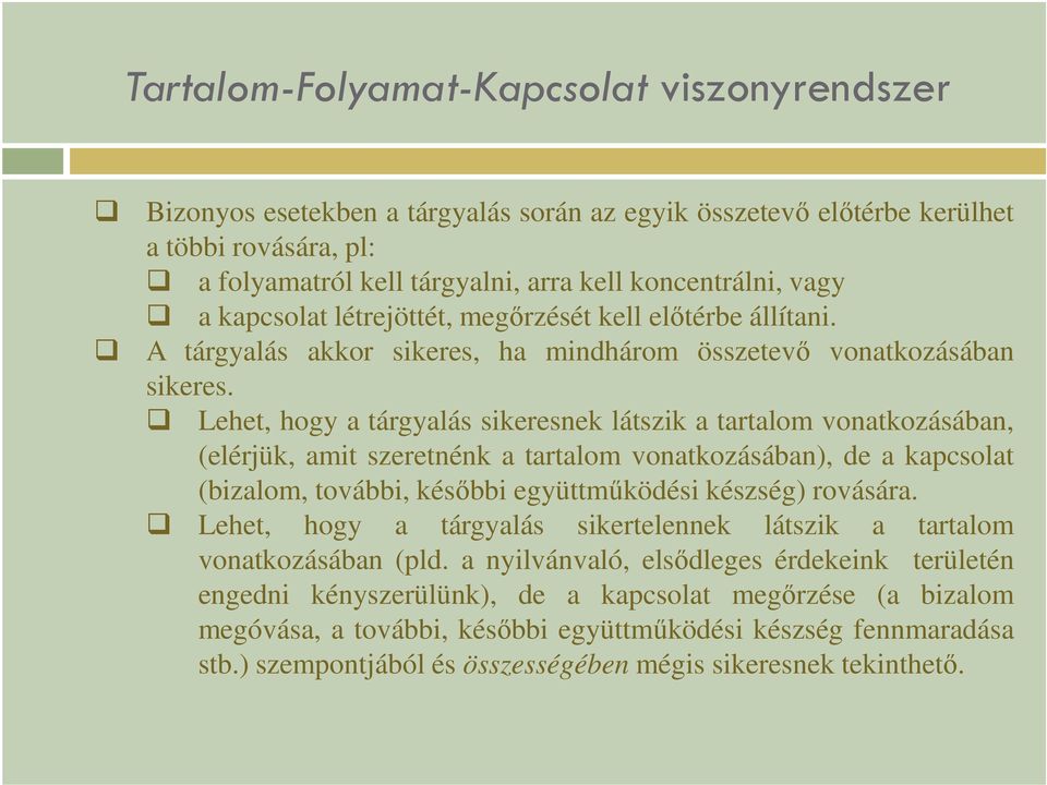 Lehet, hogy a tárgyalás sikeresnek látszik a tartalom vonatkozásában, (elérjük, amit szeretnénk a tartalom vonatkozásában), de a kapcsolat (bizalom, további, késıbbi együttmőködési készség) rovására.