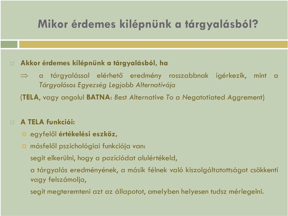 Alternatívája (TELA, vagy angolul BATNA: Best Alternative To a Negatotiated Aggrement) A TELA funkciói: egyfelől értékelési eszköz, másfelől