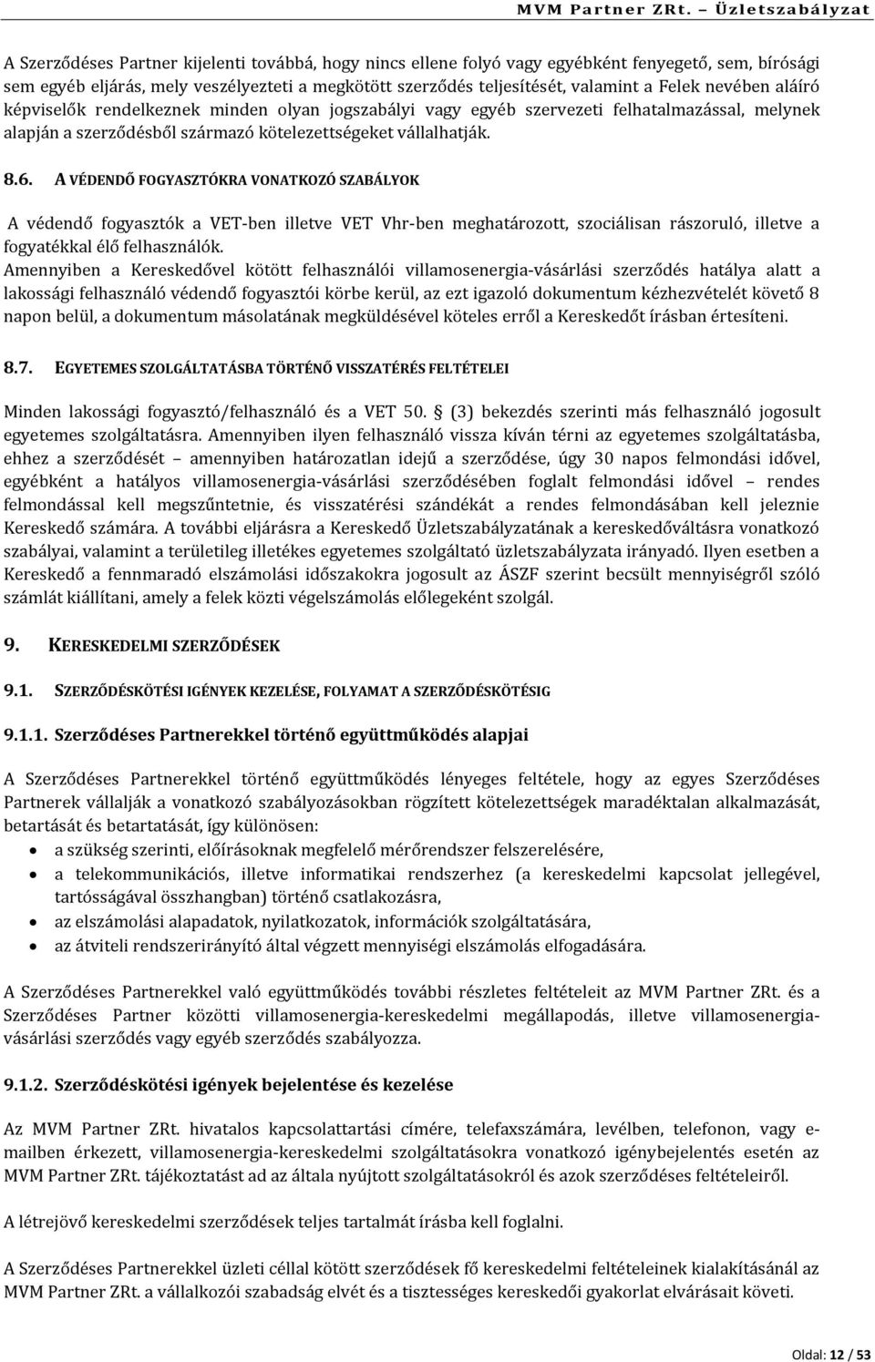 A VÉDENDŐ FOGYASZTÓKRA VONATKOZÓ SZABÁLYOK A védendő fogyasztók a VET-ben illetve VET Vhr-ben meghatározott, szociálisan rászoruló, illetve a fogyatékkal élő felhasználók.