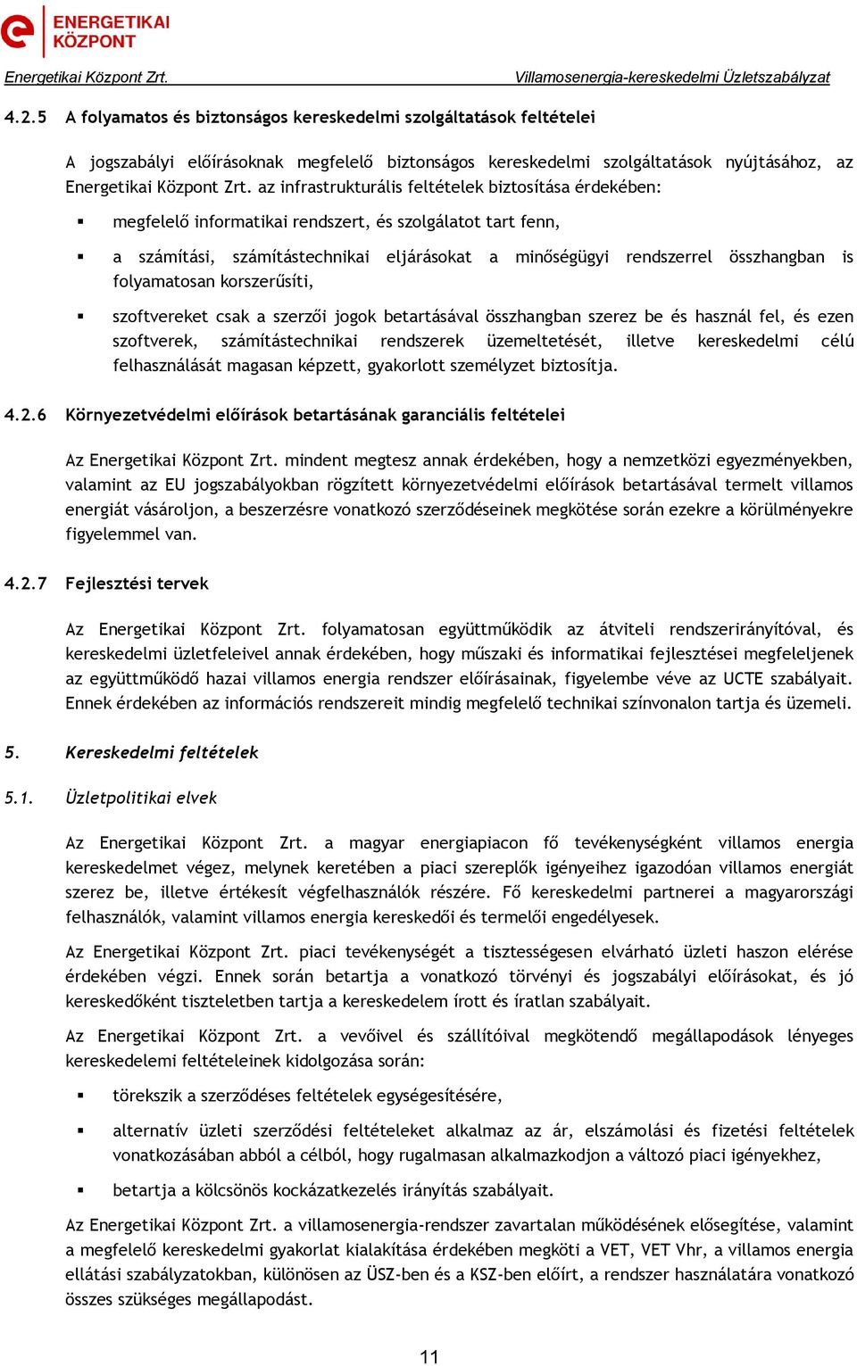 folyamatosan korszerűsíti, szoftvereket csak a szerzői jogok betartásával összhangban szerez be és használ fel, és ezen szoftverek, számítástechnikai rendszerek üzemeltetését, illetve kereskedelmi