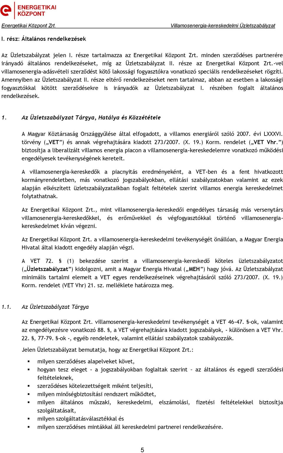 része eltérő rendelkezéseket nem tartalmaz, abban az esetben a lakossági fogyasztókkal kötött szerződésekre is irányadók az Üzletszabályzat I. részében foglalt általános rendelkezések. 1.