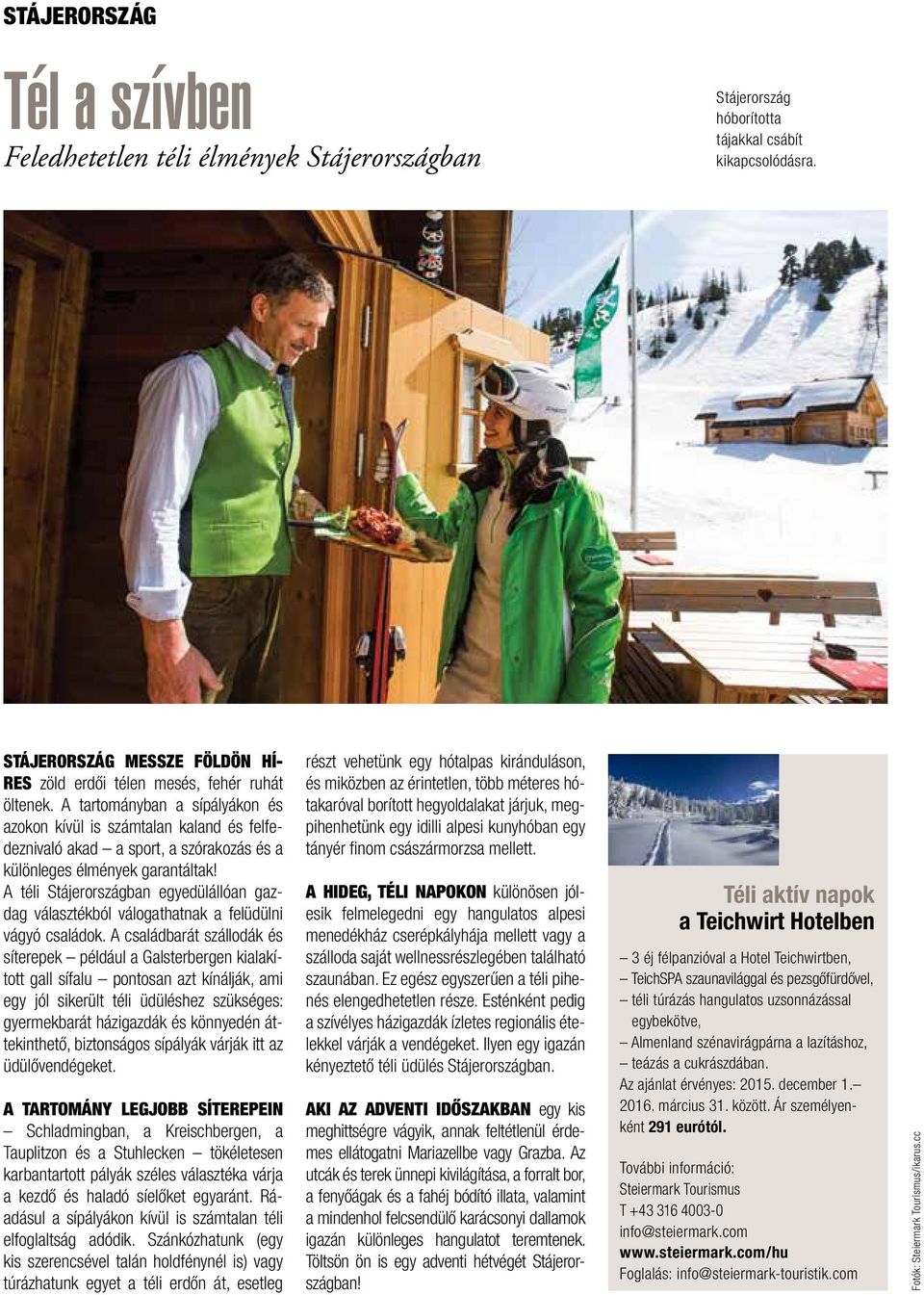 A tartományban a sípályákon és azokon kívül is számtalan kaland és felfedeznivaló akad a sport, a szórakozás és a különleges élmények garantáltak!