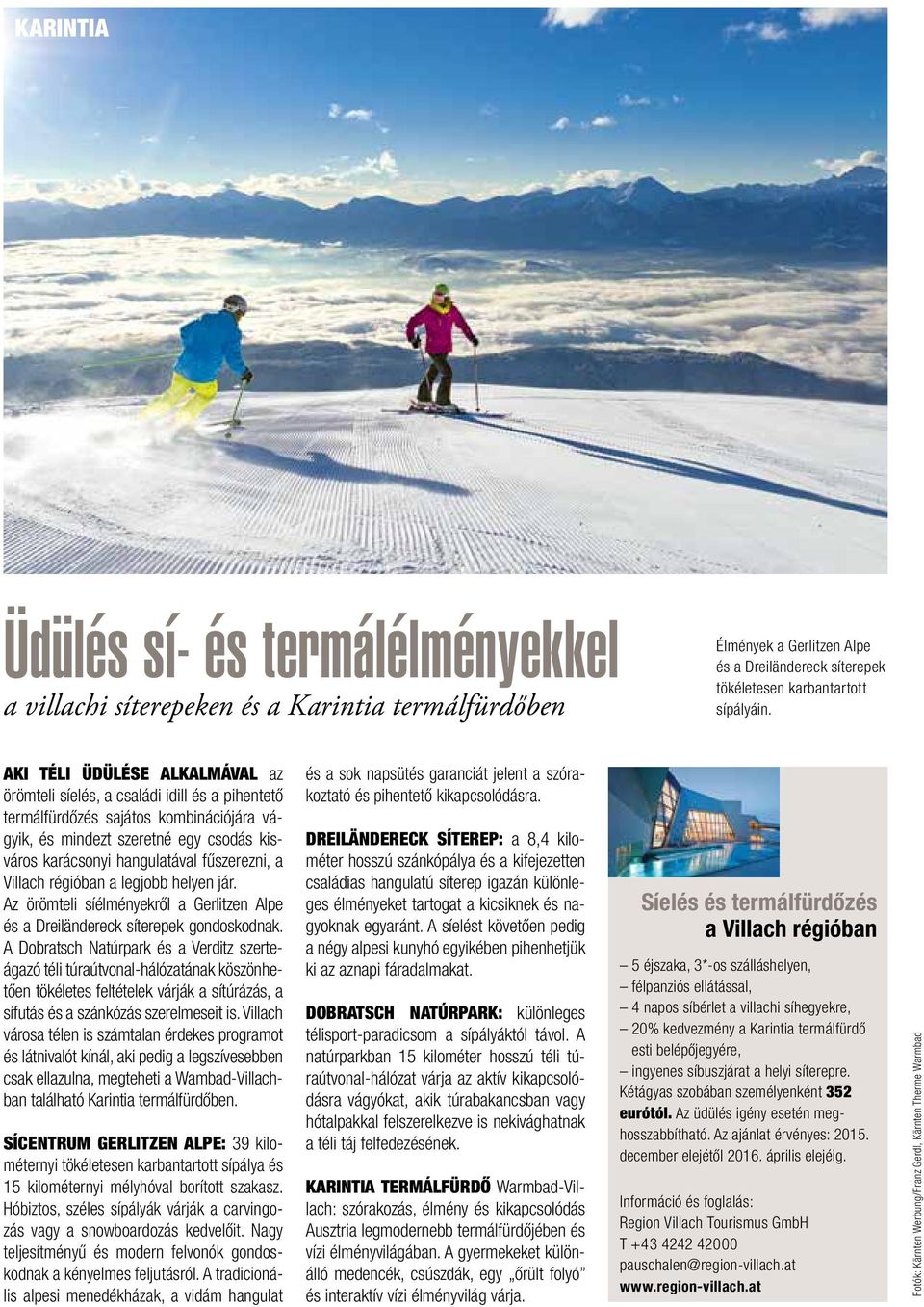 fűszerezni, a Villach régióban a legjobb helyen jár. Az örömteli síélményekről a Gerlitzen Alpe és a Dreiländereck síterepek gondoskodnak.