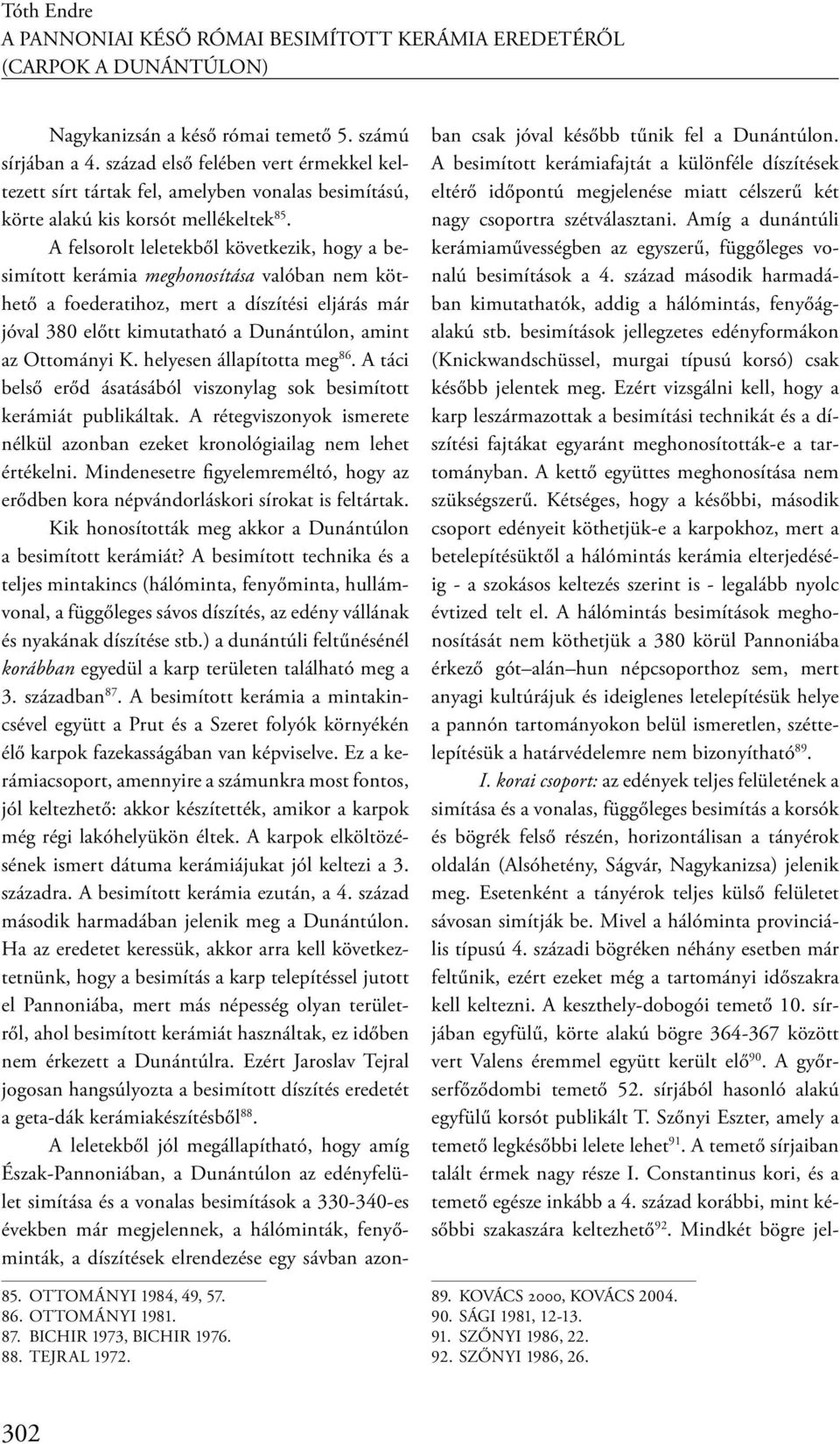 A felsorolt leletekből következik, hogy a besimított kerámia meghonosítása valóban nem köthető a foederatihoz, mert a díszítési eljárás már jóval 380 előtt kimutatható a Dunántúlon, amint az