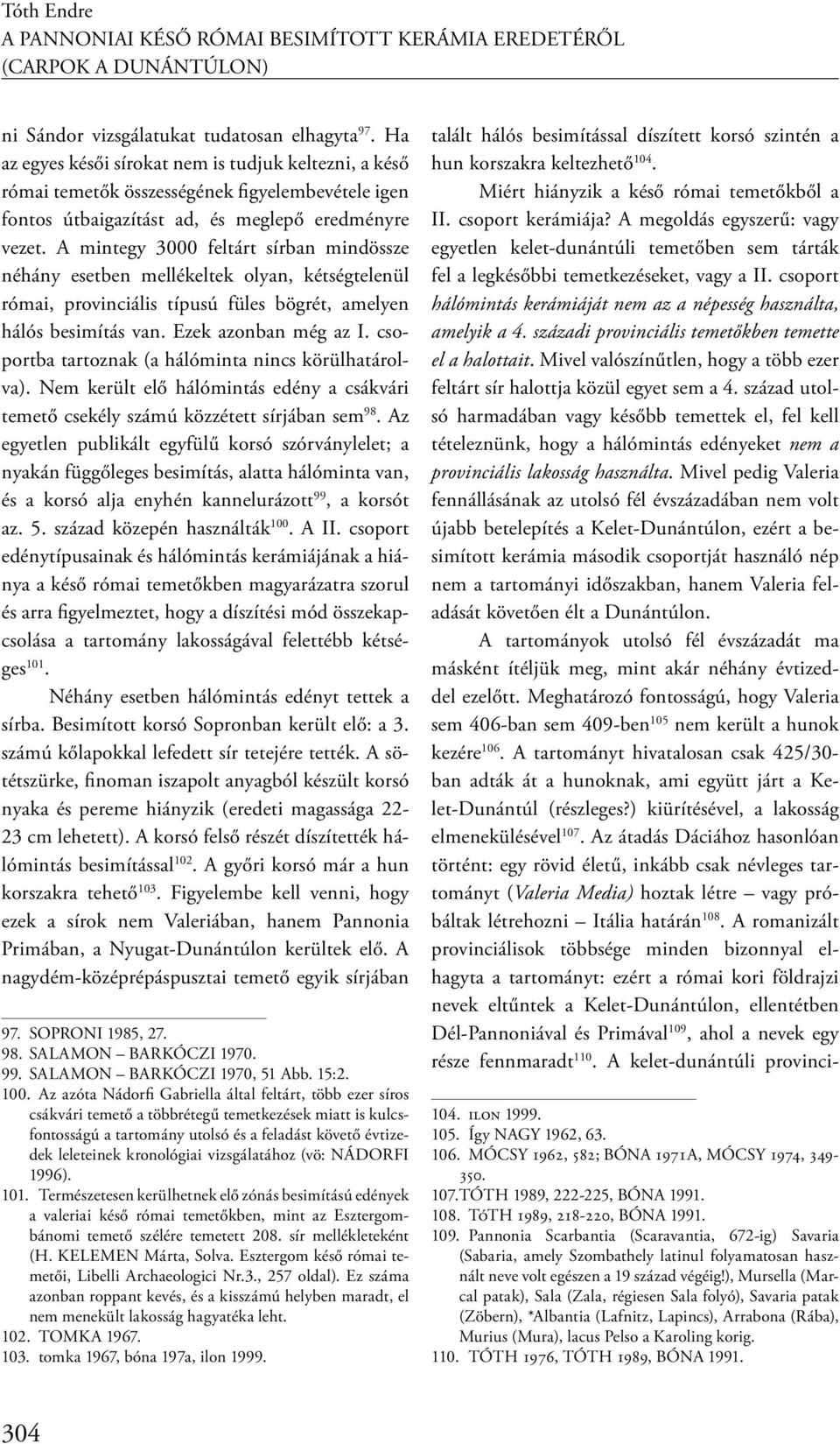 A mintegy 3000 feltárt sírban mindössze néhány esetben mellékeltek olyan, kétségtelenül római, provinciális típusú füles bögrét, amelyen hálós besimítás van. Ezek azonban még az I.