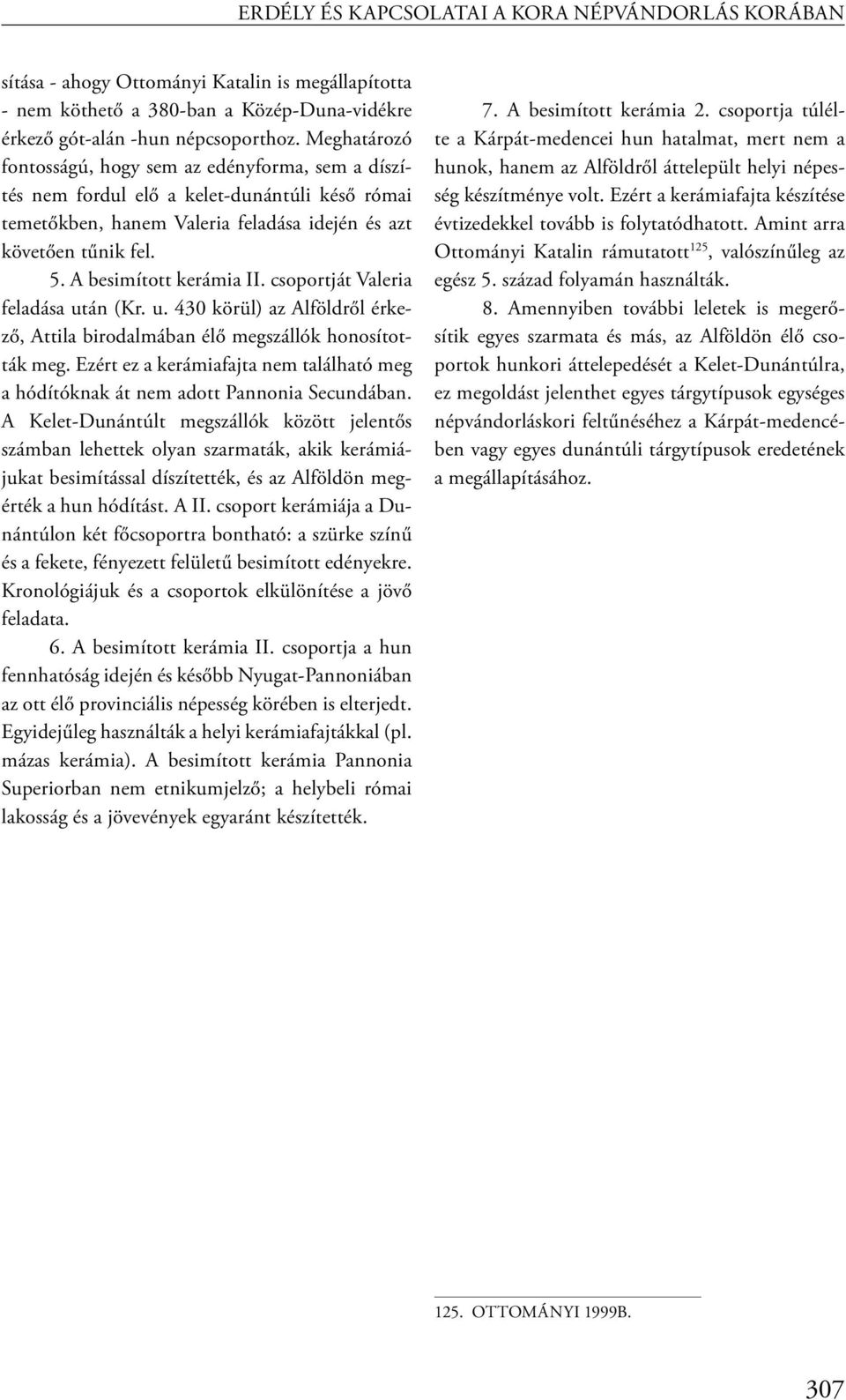 A besimított kerámia II. csoportját Valeria feladása után (Kr. u. 430 körül) az Alföldről érkező, Attila birodalmában élő megszállók honosították meg.