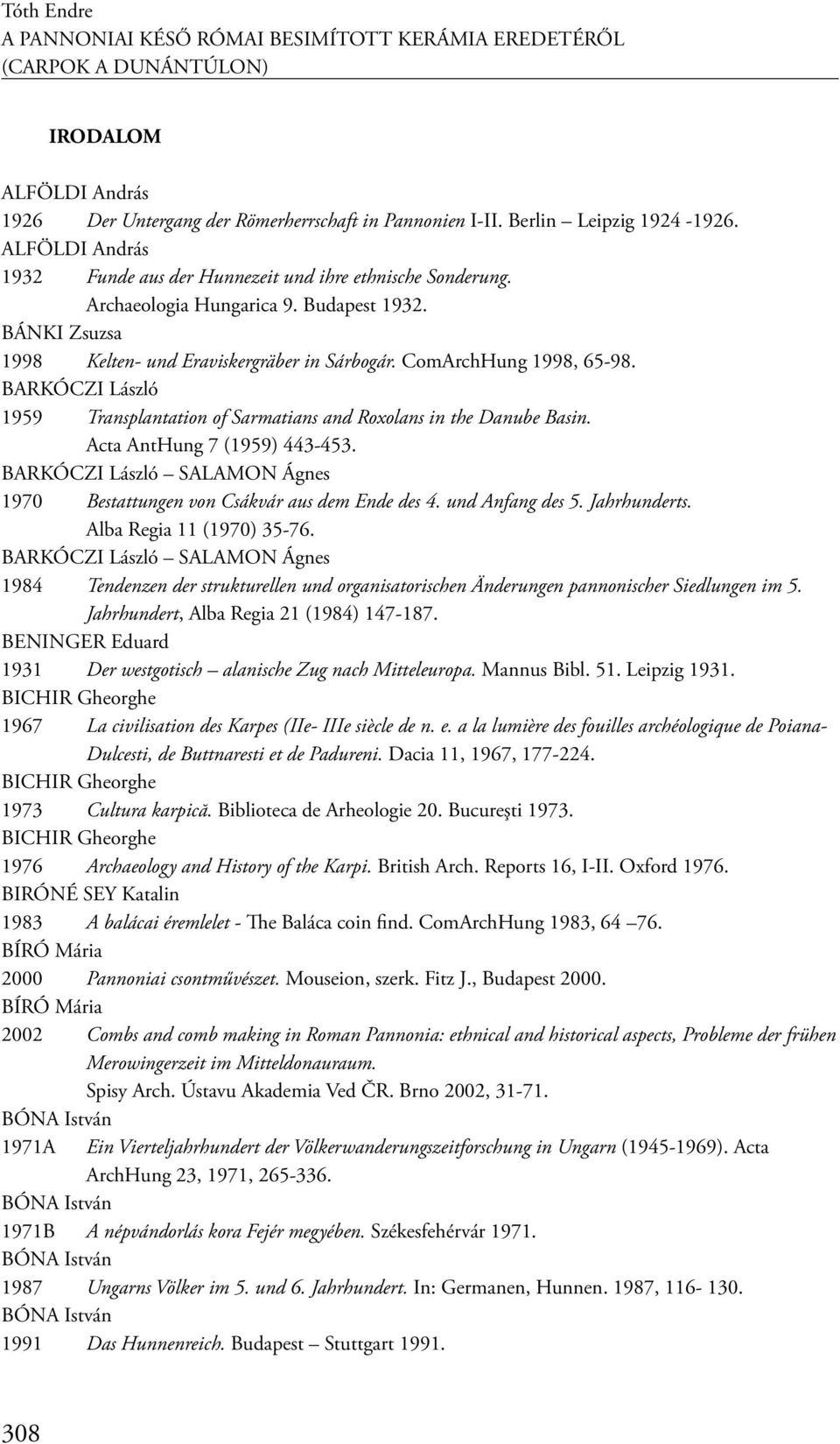 BARKÓCZI László 1959 Transplantation of Sarmatians and Roxolans in the Danube Basin. Acta AntHung 7 (1959) 443-453. BARKÓCZI László SALAMON Ágnes 1970 Bestattungen von Csákvár aus dem Ende des 4.