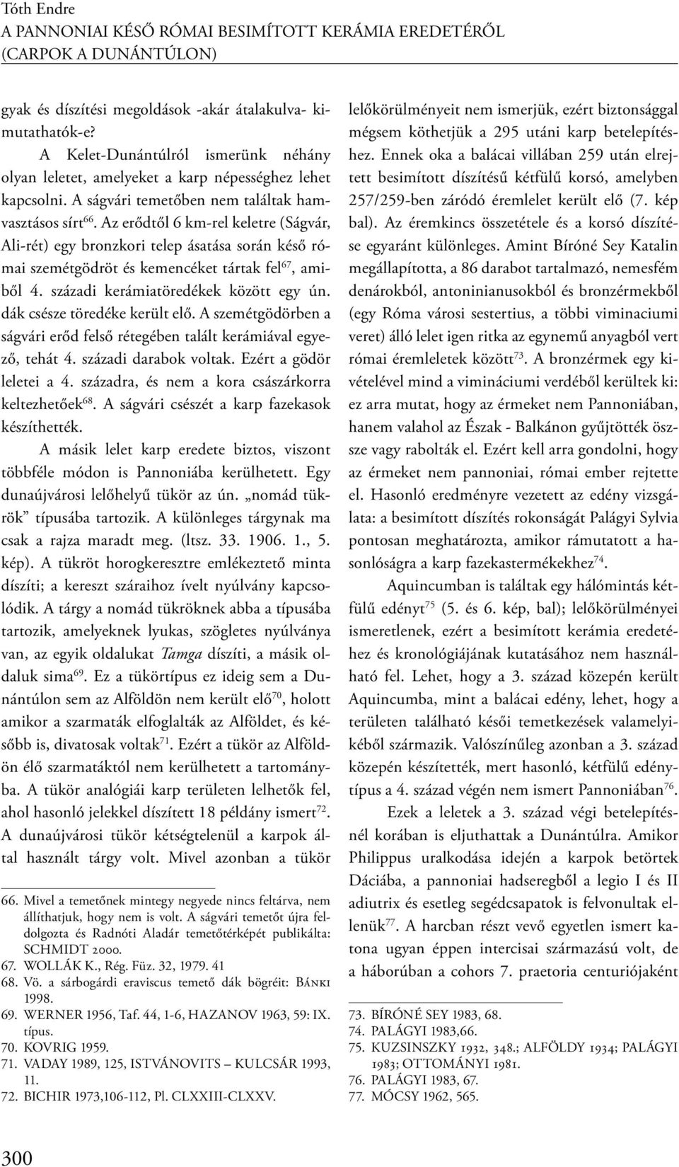 Az erődtől 6 km-rel keletre (Ságvár, Ali-rét) egy bronzkori telep ásatása során késő római szemétgödröt és kemencéket tártak fel 67, amiből 4. századi kerámiatöredékek között egy ún.