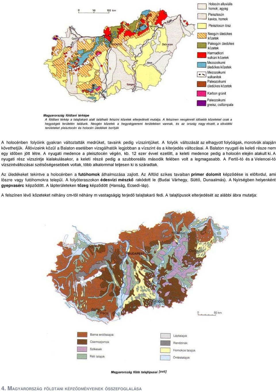 tavaink pedig vízszintjüket. A folyók változását az elhagyott folyóágak, morotvák alapján követhetjük.