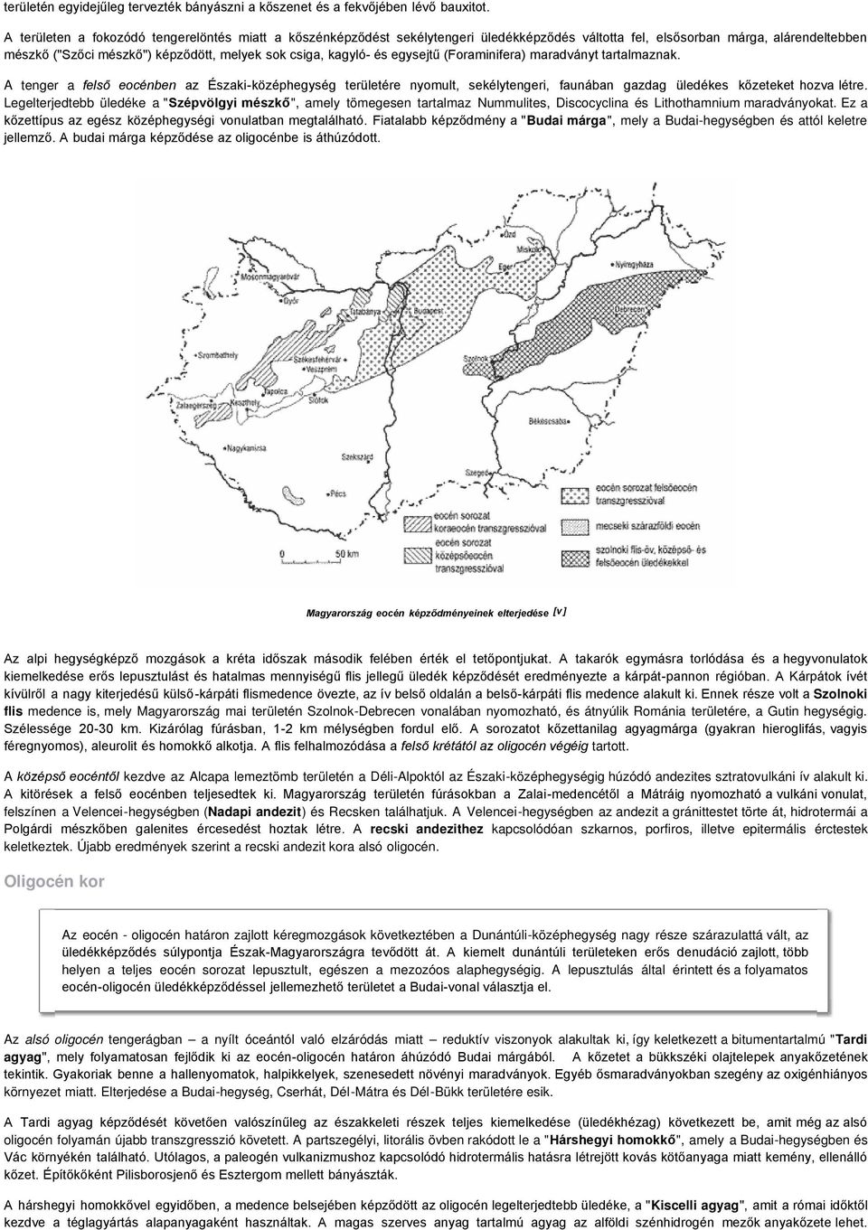 és egysejtű (Foraminifera) maradványt tartalmaznak. A tenger a felső eocénben az Északi-középhegység területére nyomult, sekélytengeri, faunában gazdag üledékes kőzeteket hozva létre.