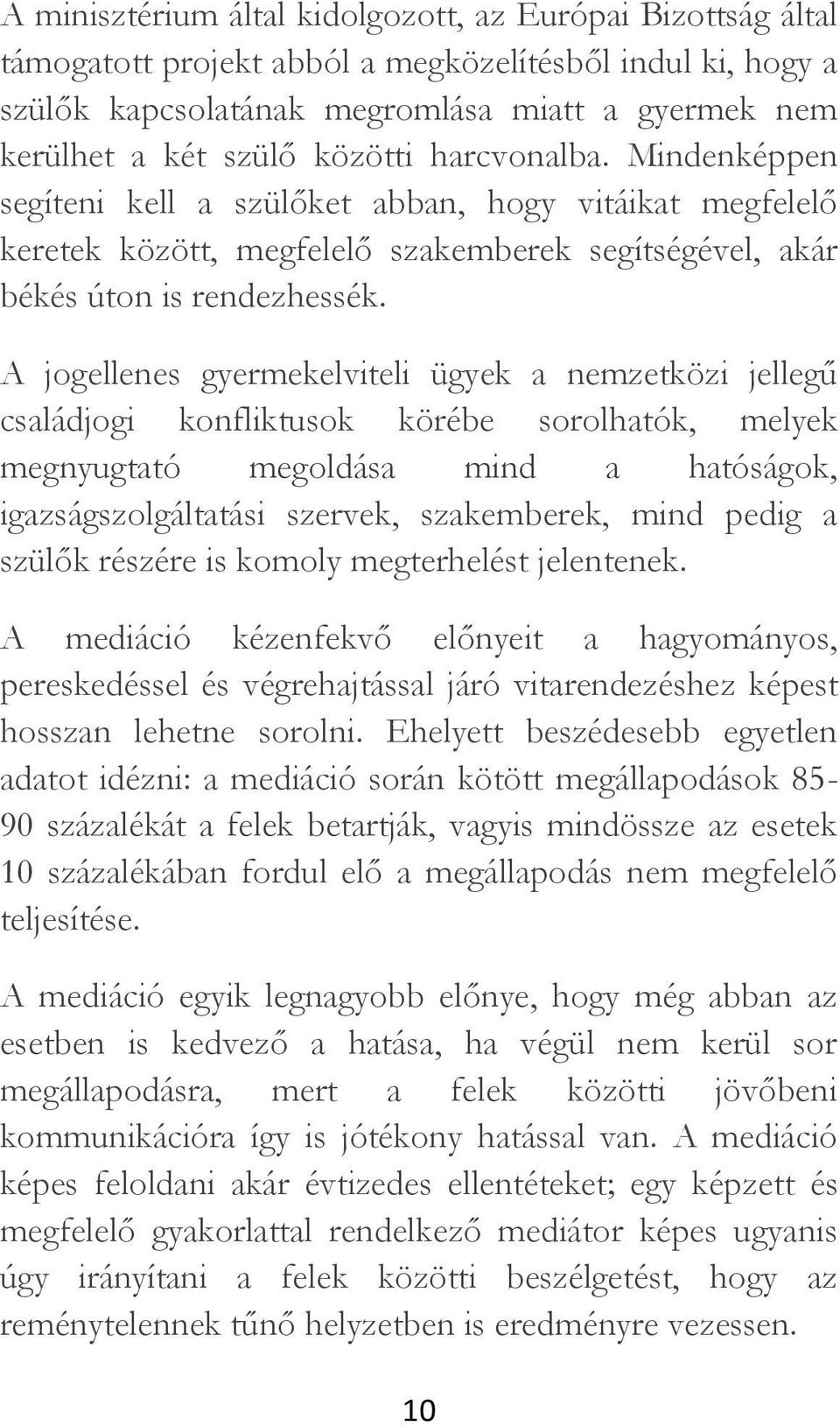 A jogellenes gyermekelviteli ügyek a nemzetközi jellegű családjogi konfliktusok körébe sorolhatók, melyek megnyugtató megoldása mind a hatóságok, igazságszolgáltatási szervek, szakemberek, mind pedig