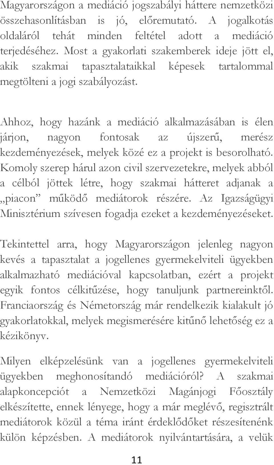 Ahhoz, hogy hazánk a mediáció alkalmazásában is élen járjon, nagyon fontosak az újszerű, merész kezdeményezések, melyek közé ez a projekt is besorolható.