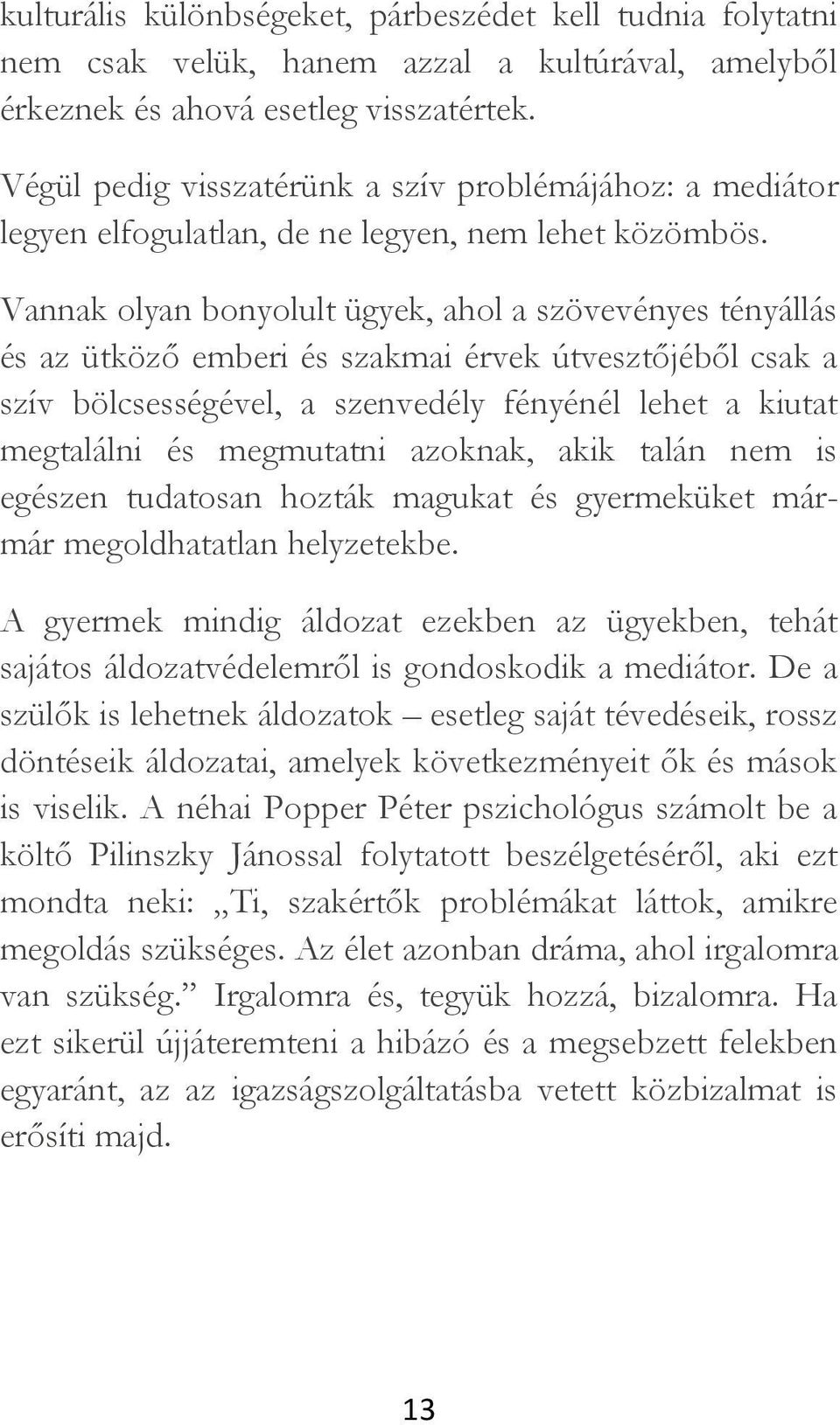 Vannak olyan bonyolult ügyek, ahol a szövevényes tényállás és az ütköző emberi és szakmai érvek útvesztőjéből csak a szív bölcsességével, a szenvedély fényénél lehet a kiutat megtalálni és megmutatni