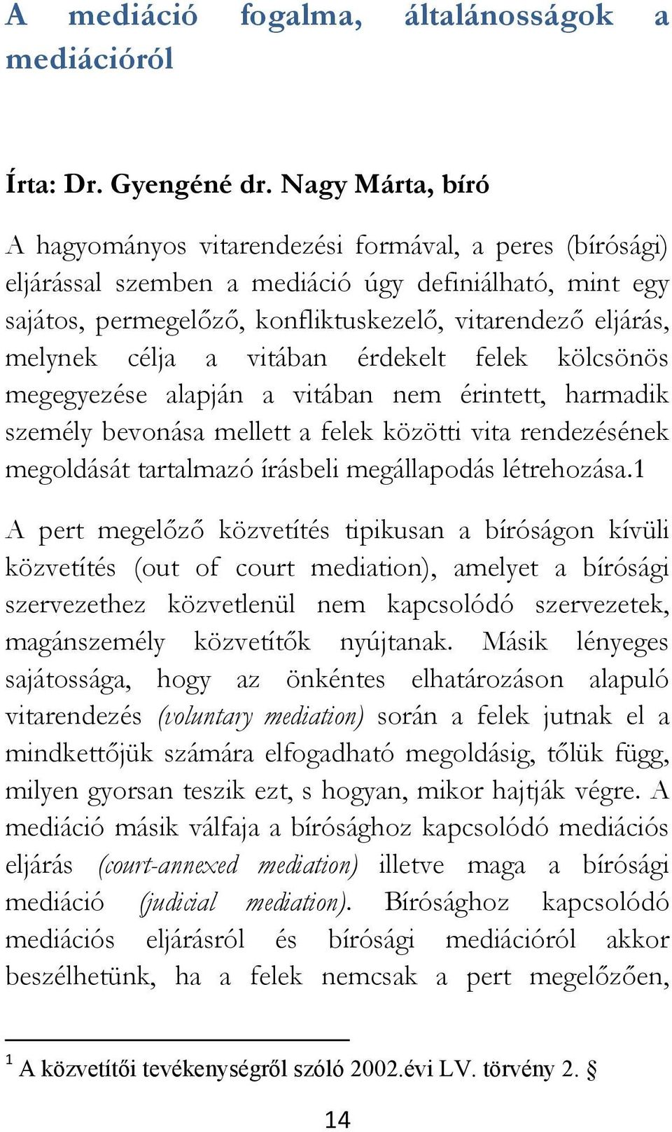 célja a vitában érdekelt felek kölcsönös megegyezése alapján a vitában nem érintett, harmadik személy bevonása mellett a felek közötti vita rendezésének megoldását tartalmazó írásbeli megállapodás