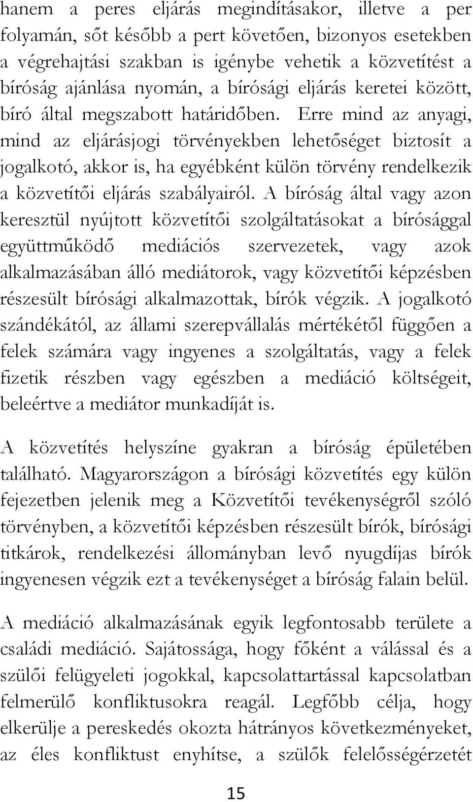 Erre mind az anyagi, mind az eljárásjogi törvényekben lehetőséget biztosít a jogalkotó, akkor is, ha egyébként külön törvény rendelkezik a közvetítői eljárás szabályairól.