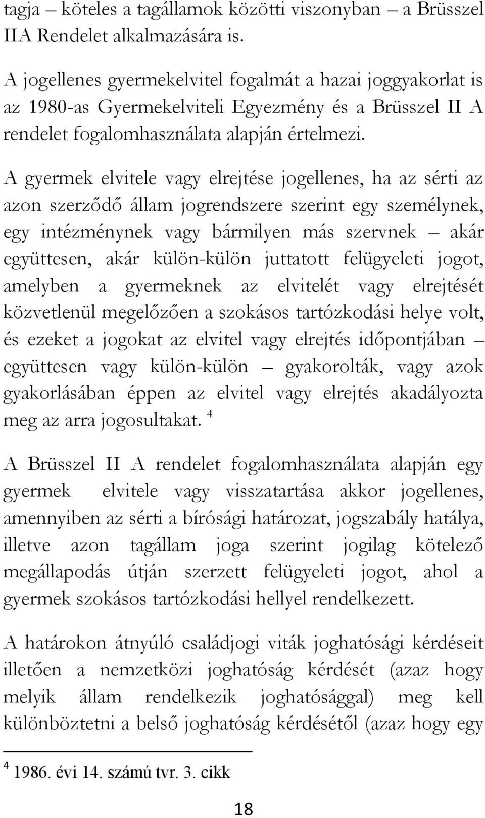 A gyermek elvitele vagy elrejtése jogellenes, ha az sérti az azon szerződő állam jogrendszere szerint egy személynek, egy intézménynek vagy bármilyen más szervnek akár együttesen, akár külön-külön
