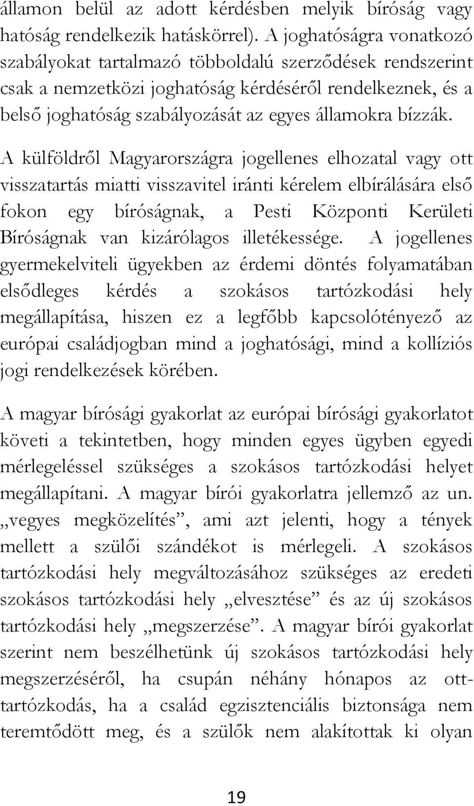 A külföldről Magyarországra jogellenes elhozatal vagy ott visszatartás miatti visszavitel iránti kérelem elbírálására első fokon egy bíróságnak, a Pesti Központi Kerületi Bíróságnak van kizárólagos