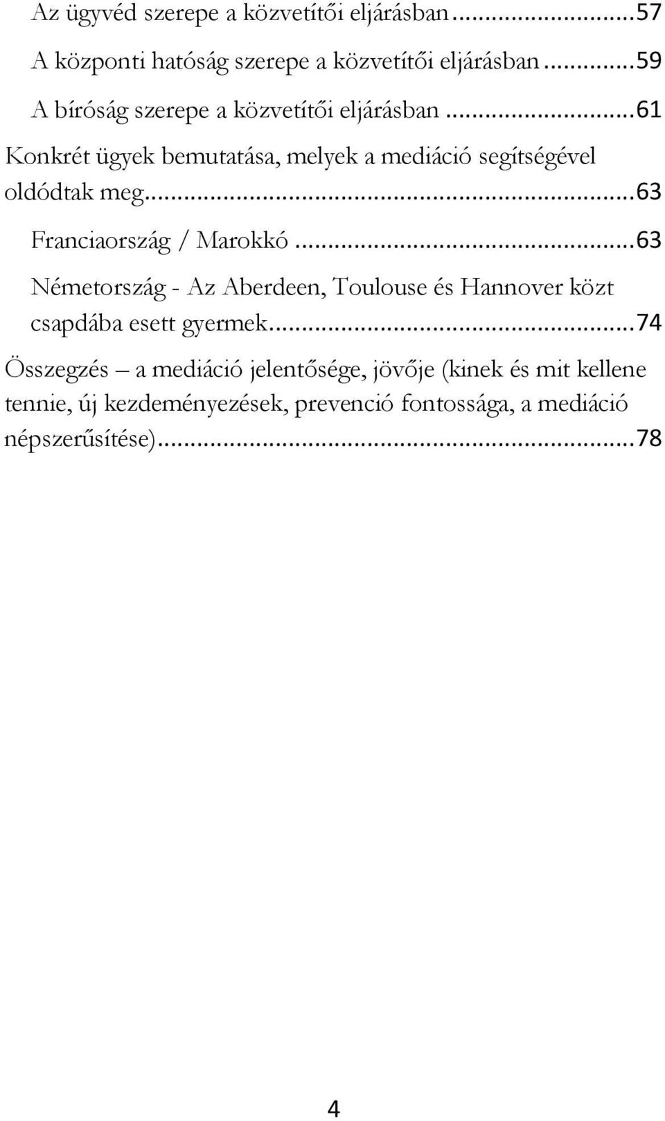 .. 63 Franciaország / Marokkó... 63 Németország - Az Aberdeen, Toulouse és Hannover közt csapdába esett gyermek.