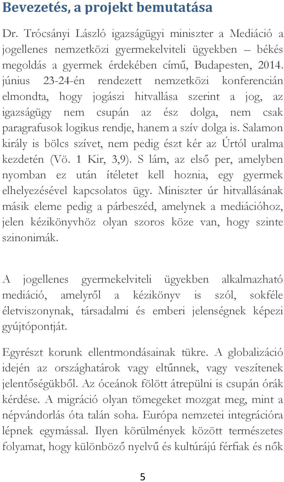 Salamon király is bölcs szívet, nem pedig észt kér az Úrtól uralma kezdetén (Vö. 1 Kir, 3,9).
