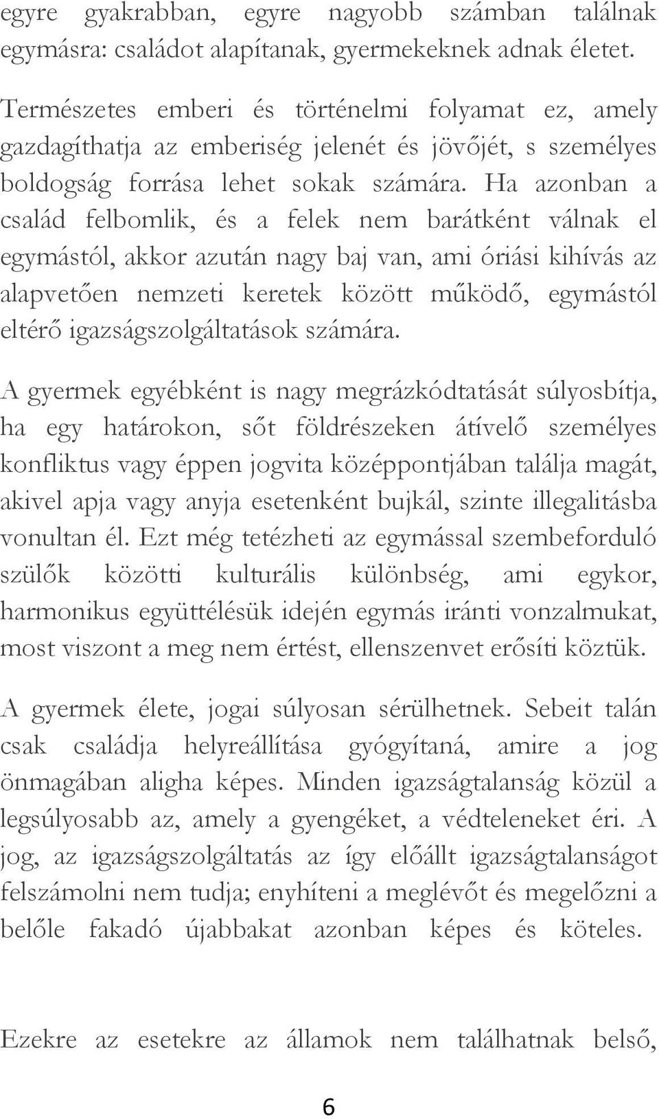 Ha azonban a család felbomlik, és a felek nem barátként válnak el egymástól, akkor azután nagy baj van, ami óriási kihívás az alapvetően nemzeti keretek között működő, egymástól eltérő