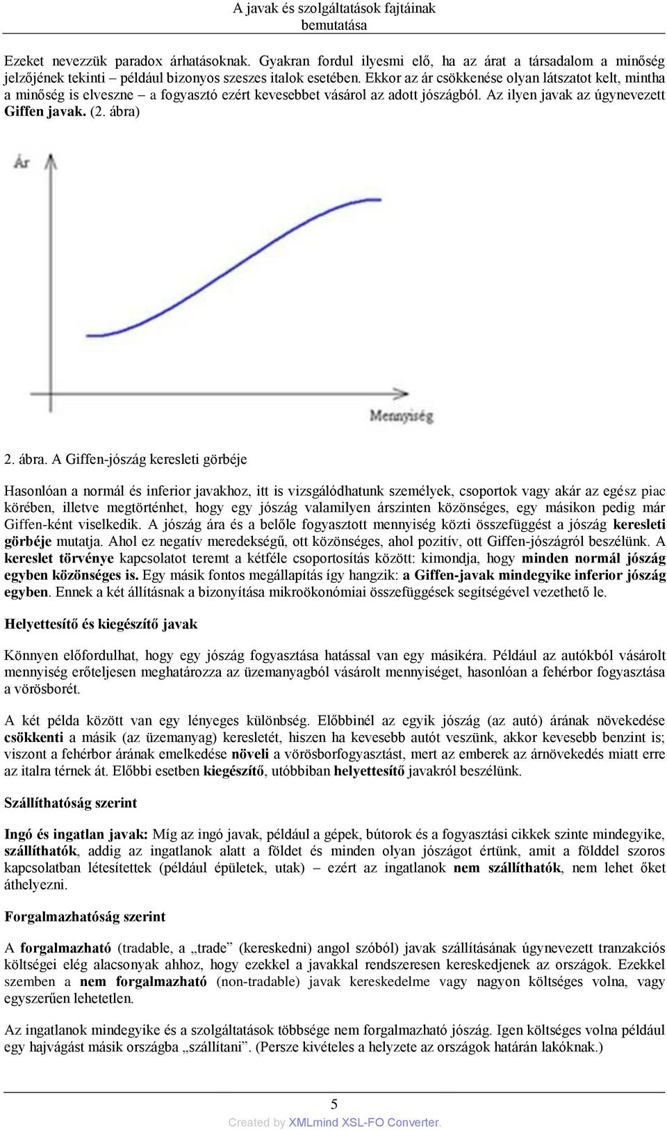 Ekkor az ár csökkenése olyan látszatot kelt, mintha a minőség is elveszne a fogyasztó ezért kevesebbet vásárol az adott jószágból. Az ilyen javak az úgynevezett Giffen javak. (2. ábra)