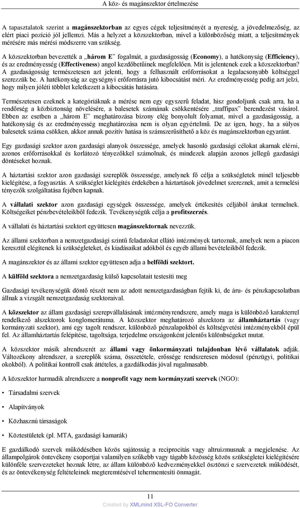 A közszektorban bevezették a három E fogalmát, a gazdaságosság (Economy), a hatékonyság (Efficiency), és az eredményesség (Effectiveness) angol kezdőbetűinek megfelelően.