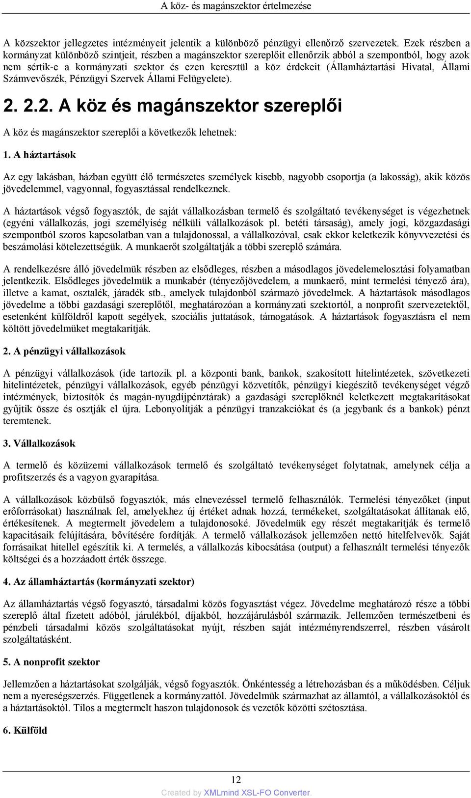 (Államháztartási Hivatal, Állami Számvevőszék, Pénzügyi Szervek Állami Felügyelete). 2. 2.2. A köz és magánszektor szereplői A köz és magánszektor szereplői a következők lehetnek: 1.