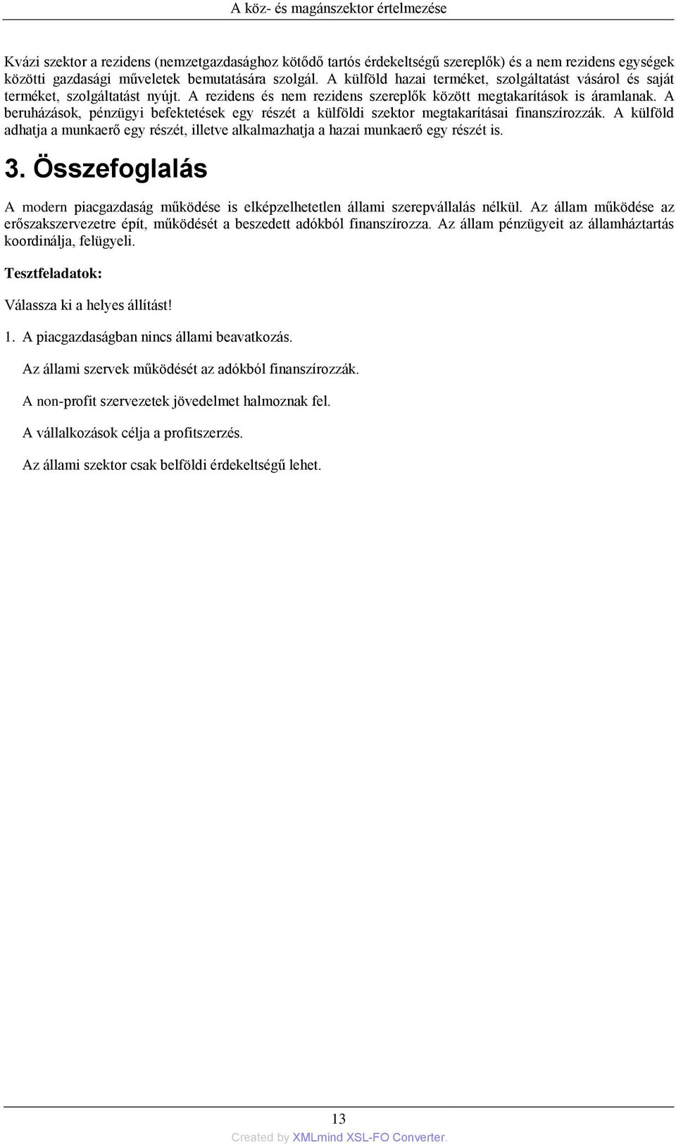A beruházások, pénzügyi befektetések egy részét a külföldi szektor megtakarításai finanszírozzák. A külföld adhatja a munkaerő egy részét, illetve alkalmazhatja a hazai munkaerő egy részét is. 3.