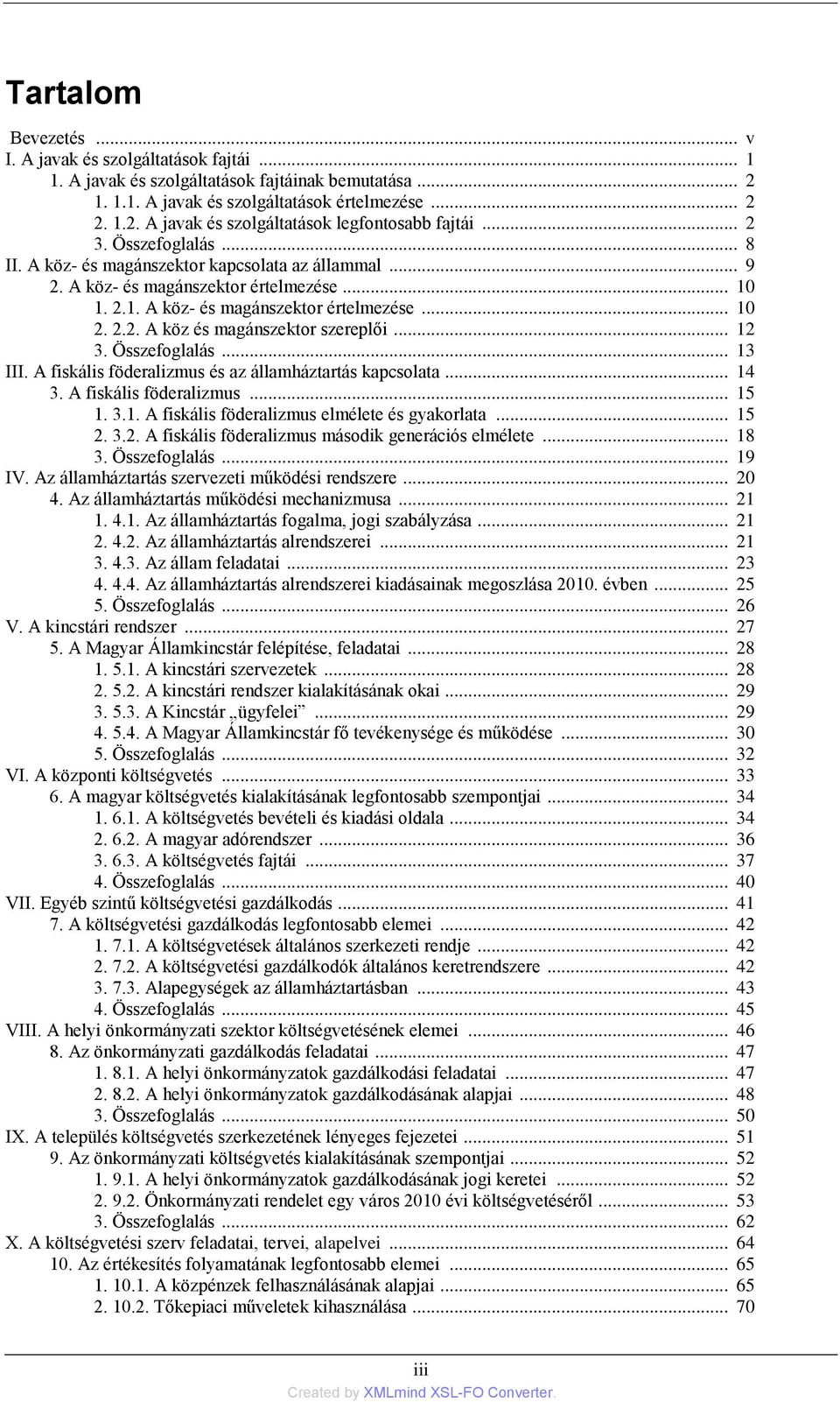 .. 12 3. Összefoglalás... 13 III. A fiskális föderalizmus és az államháztartás kapcsolata... 14 3. A fiskális föderalizmus... 15 1. 3.1. A fiskális föderalizmus elmélete és gyakorlata... 15 2. 3.2. A fiskális föderalizmus második generációs elmélete.