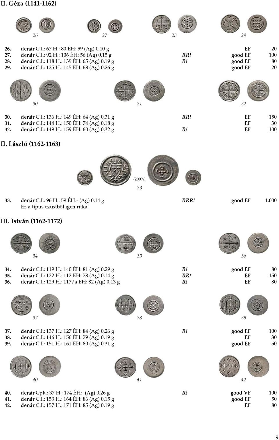 denár C.I.: 149 H.: 159 ÉH: 60 (Ag) 0,32 g R! EF 100 II. László (1162-1163) (200%) 33 33. denár C.I.: 96 H.: 59 ÉH:- (Ag) 0,14 g RRR! good EF 1.000 Ez a típus ezüstből igen ritka! III.