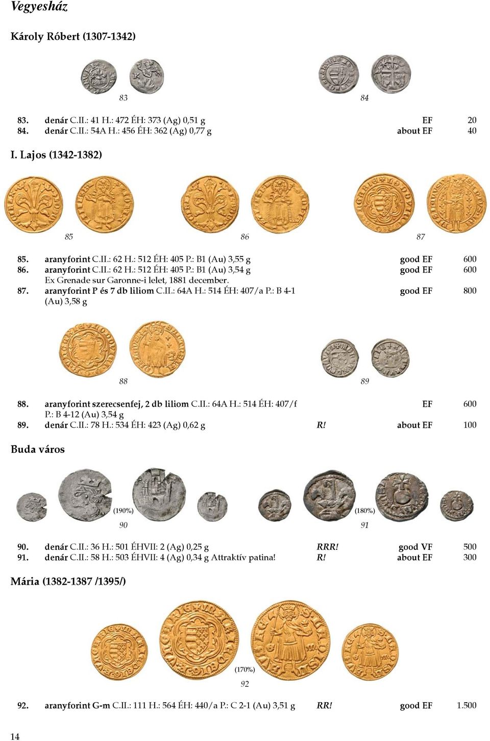 aranyforint P és 7 db liliom C.II.: 64A H.: 514 ÉH: 407/a P.: B 4-1 good EF 800 (Au) 3,58 g 88 89 88. aranyforint szerecsenfej, 2 db liliom C.II.: 64A H.: 514 ÉH: 407/f EF 600 P.