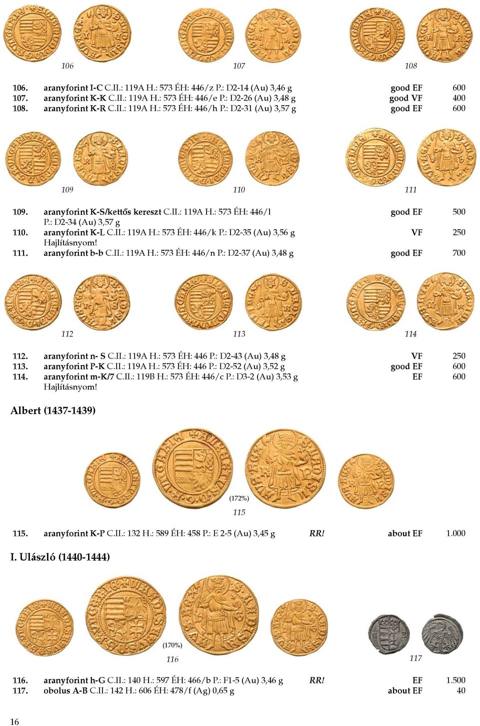 aranyforint K-L C.II.: 119A H.: 573 ÉH: 446/k P.: D2-35 (Au) 3,56 g VF 250 Hajlításnyom! 111. aranyforint b-b C.II.: 119A H.: 573 ÉH: 446/n P.: D2-37 (Au) 3,48 g good EF 700 112 113 114 112.