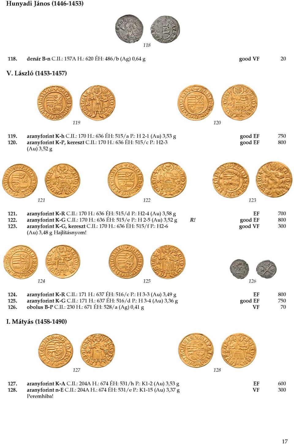 : H2-4 (Au) 3,58 g EF 700 122. aranyforint K-G C.II.: 170 H.: 636 ÉH: 515/e P.: H 2-5 (Au) 3,52 g R! good EF 800 123. aranyforint K-G, kereszt C.II.: 170 H.: 636 ÉH: 515/f P.