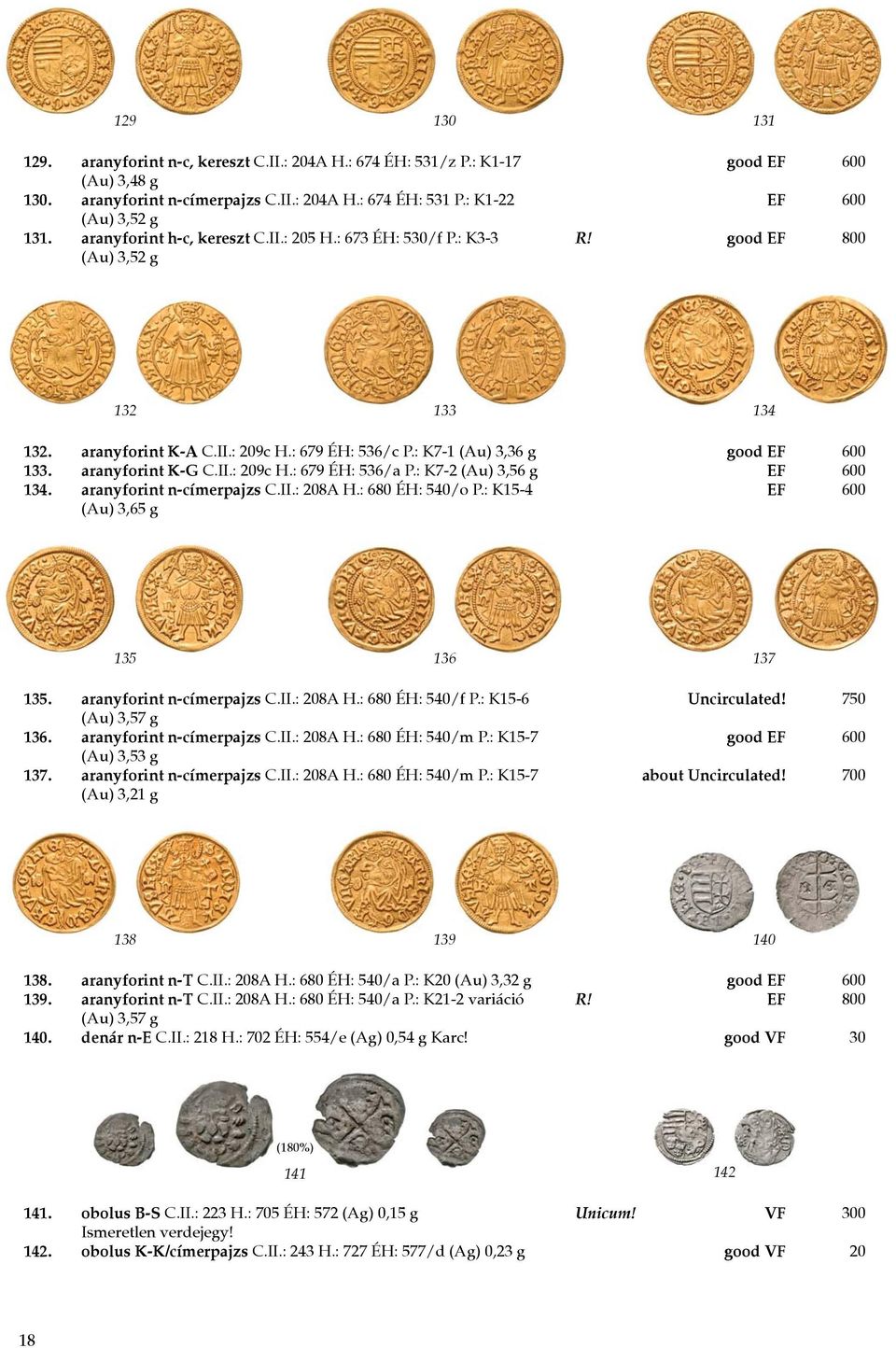 aranyforint K-G C.II.: 209c H.: 679 ÉH: 536/a P.: K7-2 (Au) 3,56 g EF 600 134. aranyforint n-címerpajzs C.II.: 208A H.: 680 ÉH: 540/o P.: K15-4 EF 600 (Au) 3,65 g 135 136 137 135.