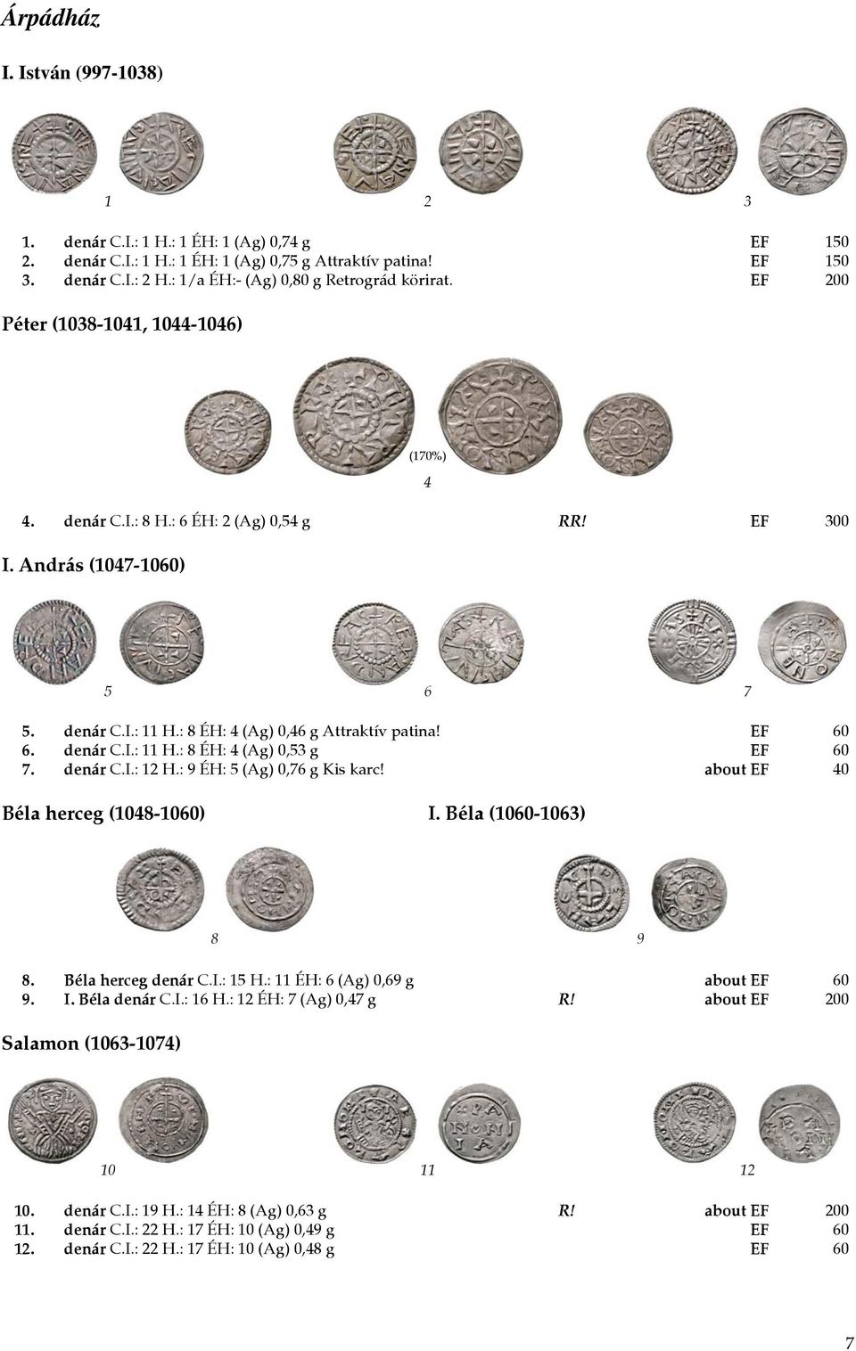 : 8 ÉH: 4 (Ag) 0,46 g Attraktív patina! EF 60 6. denár C.I.: 11 H.: 8 ÉH: 4 (Ag) 0,53 g EF 60 7. denár C.I.: 12 H.: 9 ÉH: 5 (Ag) 0,76 g Kis karc! about EF 40 Béla herceg (1048-1060) I.