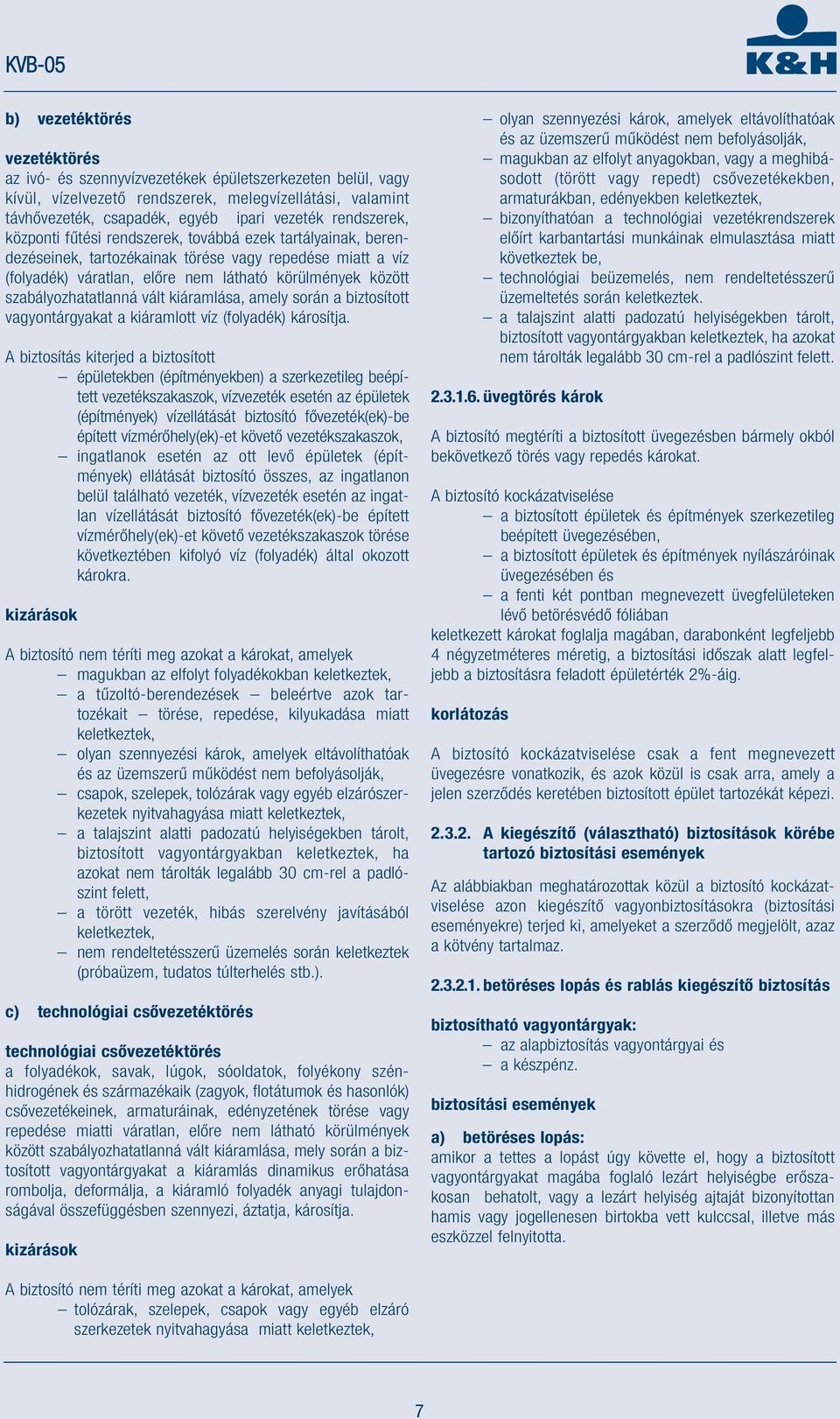 szabályozhatatlanná vált kiáramlása, amely során a biztosított vagyontárgyakat a kiáramlott víz (folyadék) károsítja.