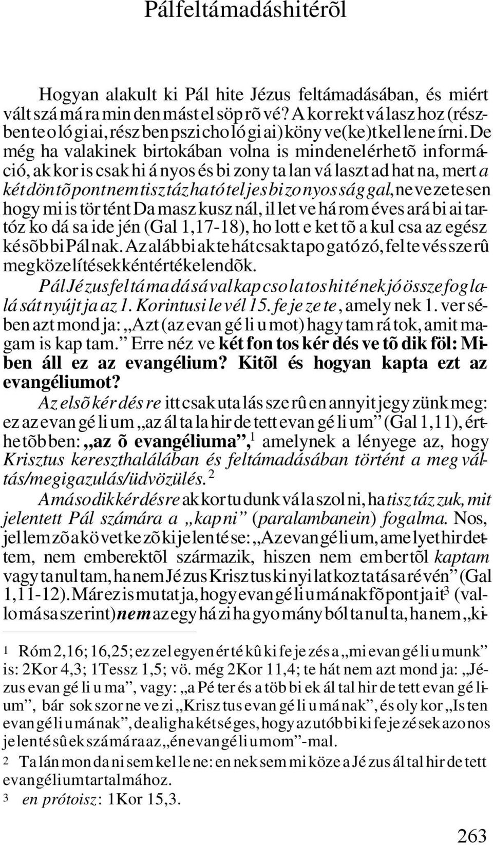 De még ha valakinek birtokában volna is min den el ér he tõ in for má - ció, ak kor is csak hi á nyos és bi zony ta lan vá laszt ad hat na, mert a két dön tõ pont nem tisz táz ha tó tel jes bi zo