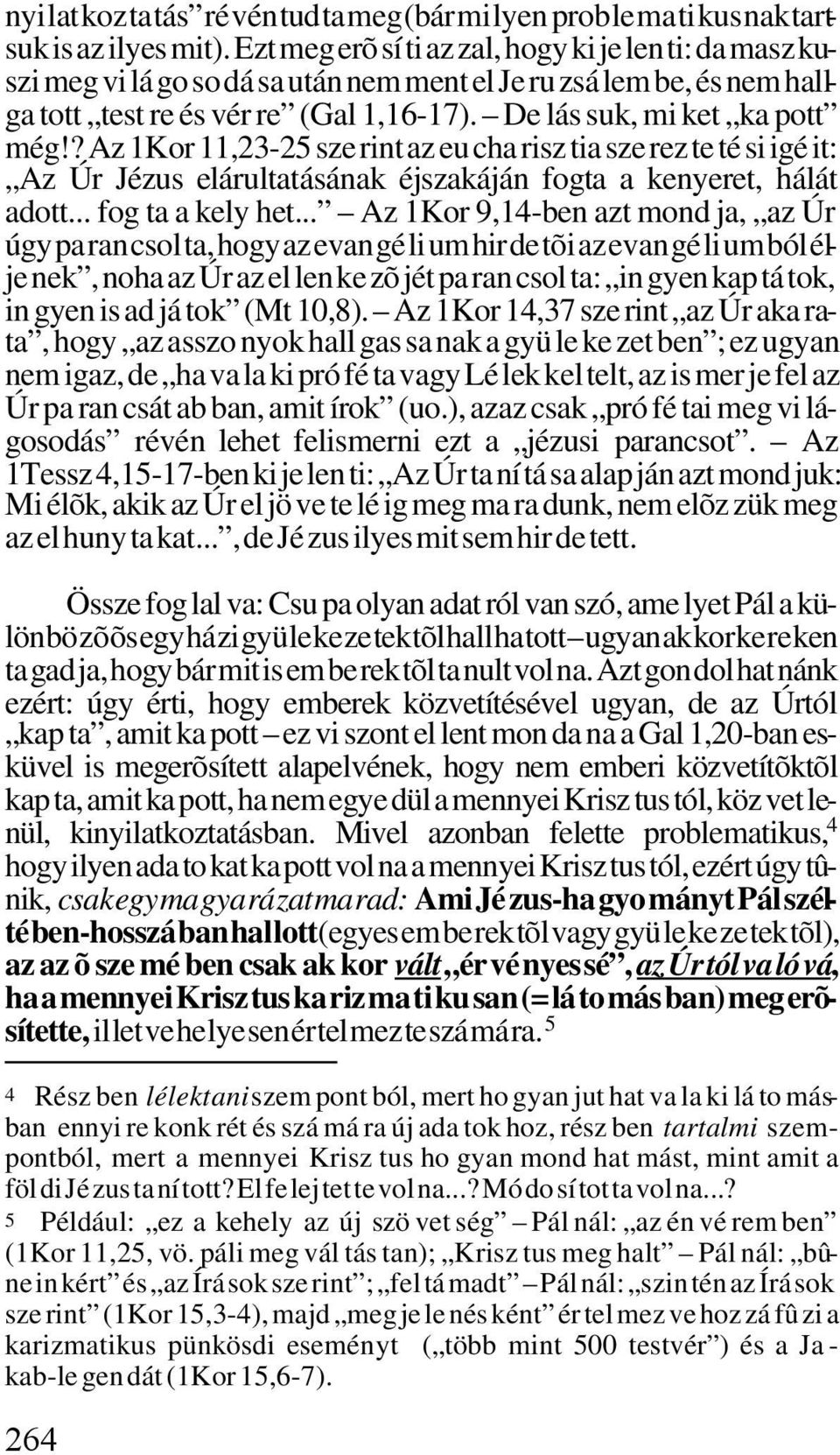 De lás suk, mi ket ka pott még!? Az 1Kor 11,23-25 sze rint az eu cha risz tia sze rez te té si igé it: Az Úr Jézus elárultatásának éjszakáján fogta a kenyeret, hálát adott... fog ta a kely het.