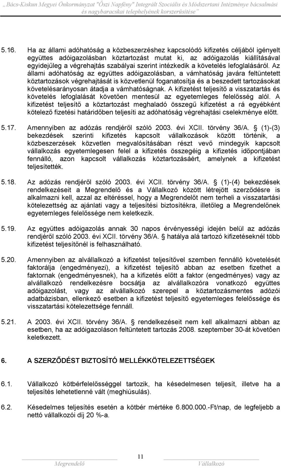 Az állami adóhatóság az együttes adóigazolásban, a vámhatóság javára feltüntetett köztartozások végrehajtását is közvetlenül foganatosítja és a beszedett tartozásokat követelésarányosan átadja a