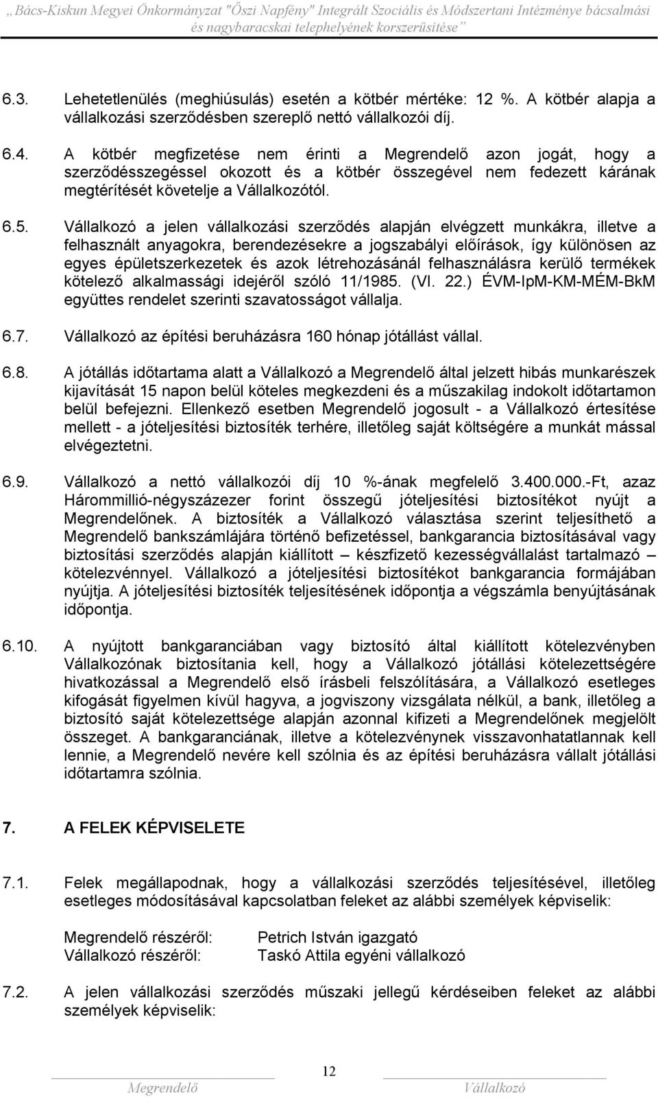 a jelen vállalkozási szerződés alapján elvégzett munkákra, illetve a felhasznált anyagokra, berendezésekre a jogszabályi előírások, így különösen az egyes épületszerkezetek és azok létrehozásánál