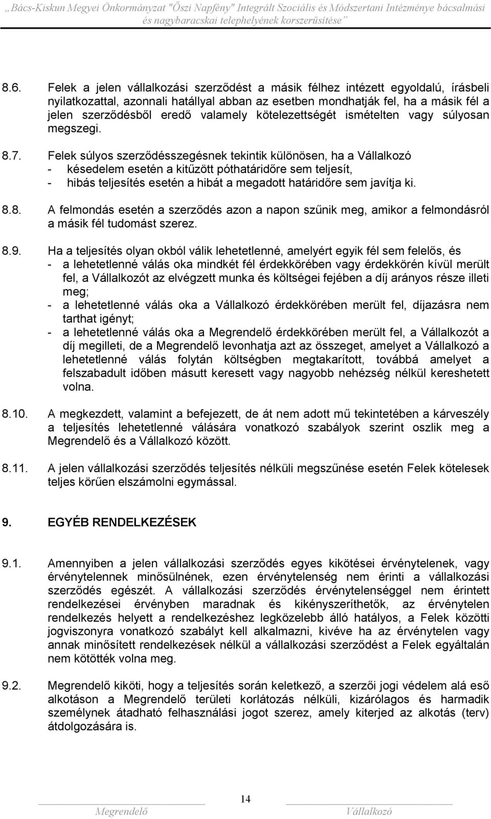 Felek súlyos szerződésszegésnek tekintik különösen, ha a - késedelem esetén a kitűzött póthatáridőre sem teljesít, - hibás teljesítés esetén a hibát a megadott határidőre sem javítja ki. 8.