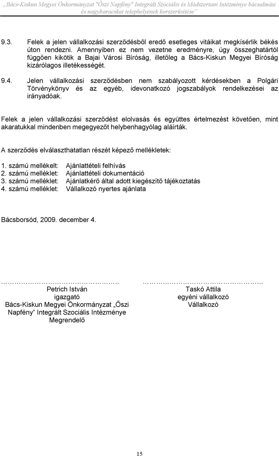 Jelen vállalkozási szerződésben nem szabályozott kérdésekben a Polgári Törvénykönyv és az egyéb, idevonatkozó jogszabályok rendelkezései az irányadóak.