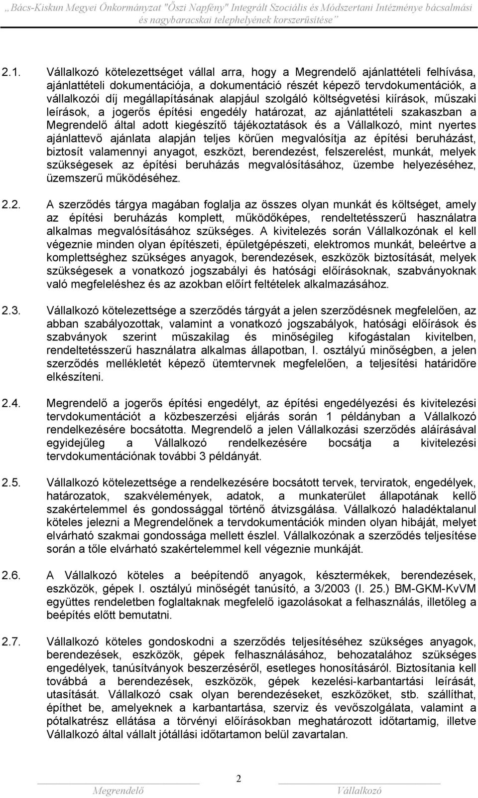 teljes körűen megvalósítja az építési beruházást, biztosít valamennyi anyagot, eszközt, berendezést, felszerelést, munkát, melyek szükségesek az építési beruházás megvalósításához, üzembe