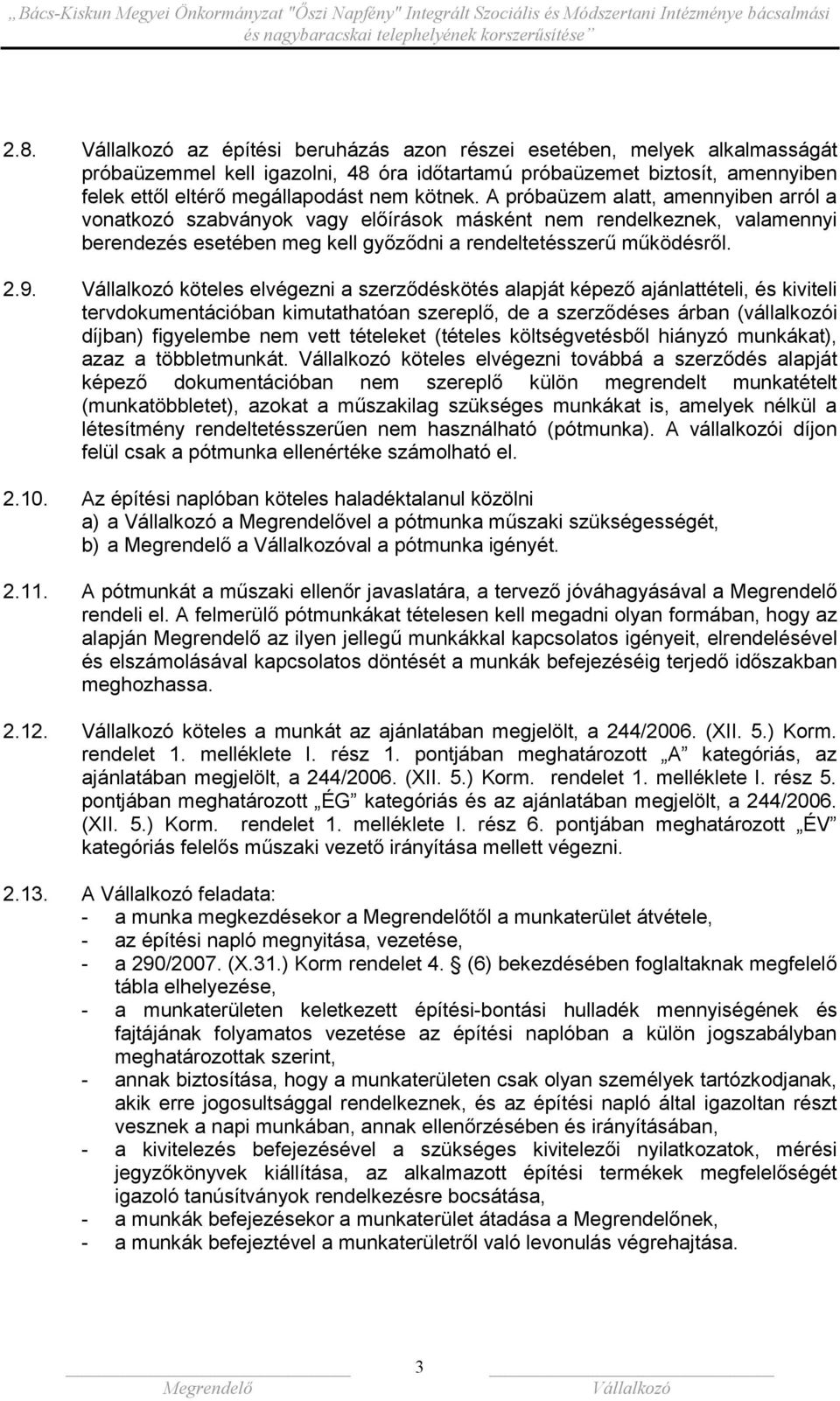 köteles elvégezni a szerződéskötés alapját képező ajánlattételi, és kiviteli tervdokumentációban kimutathatóan szereplő, de a szerződéses árban (vállalkozói díjban) figyelembe nem vett tételeket