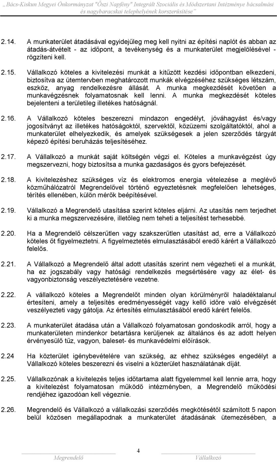A munka megkezdését követően a munkavégzésnek folyamatosnak kell lenni. A munka megkezdését köteles bejelenteni a területileg illetékes hatóságnál. 2.16.