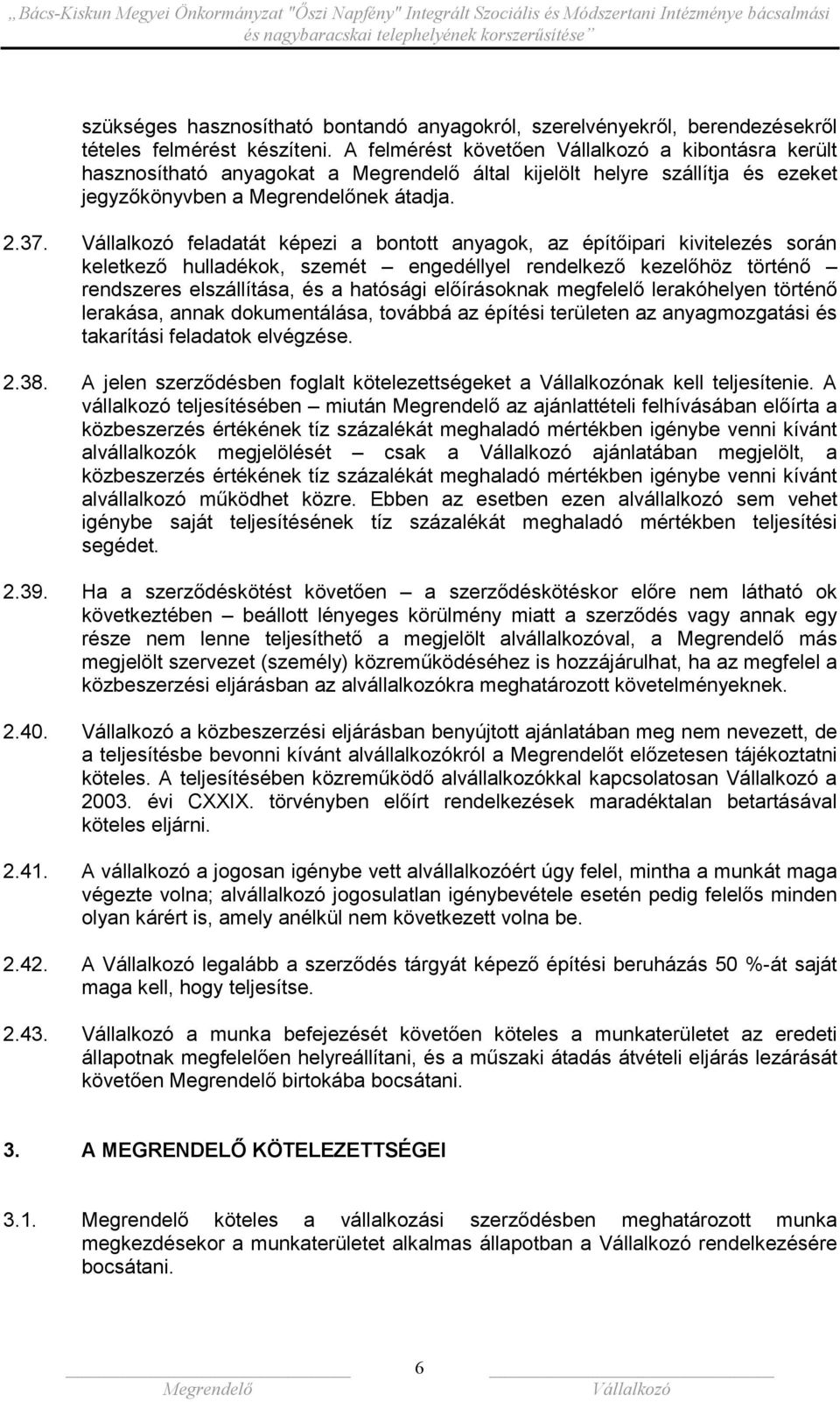 feladatát képezi a bontott anyagok, az építőipari kivitelezés során keletkező hulladékok, szemét engedéllyel rendelkező kezelőhöz történő rendszeres elszállítása, és a hatósági előírásoknak megfelelő
