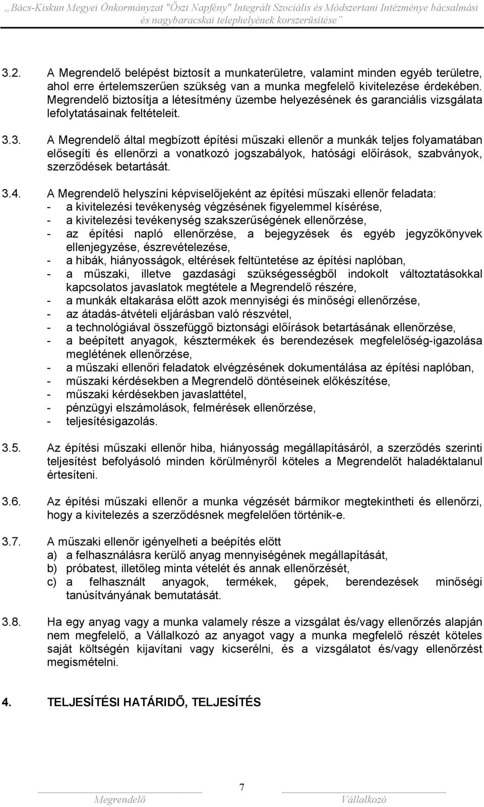 3. A által megbízott építési műszaki ellenőr a munkák teljes folyamatában elősegíti és ellenőrzi a vonatkozó jogszabályok, hatósági előírások, szabványok, szerződések betartását. 3.4.